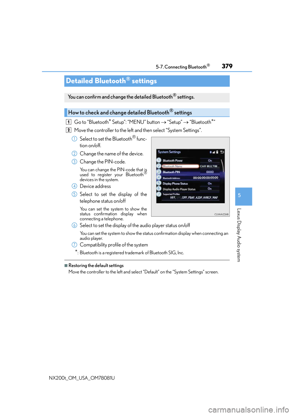 LEXUS NX200T 2016 Owners Manual 3795-7. Connecting Bluetooth®
5
Lexus Display Audio system
NX200t_OM_USA_OM78081U
Detailed Bluetooth® settings
Go to “Bluetooth* Setup”: “MENU” button “Setup” “Bluetooth*”
M LEXUS NX200T 2016 Owners Manual 3795-7. Connecting Bluetooth®
5
Lexus Display Audio system
NX200t_OM_USA_OM78081U
Detailed Bluetooth® settings
Go to “Bluetooth* Setup”: “MENU” button “Setup” “Bluetooth*”
M