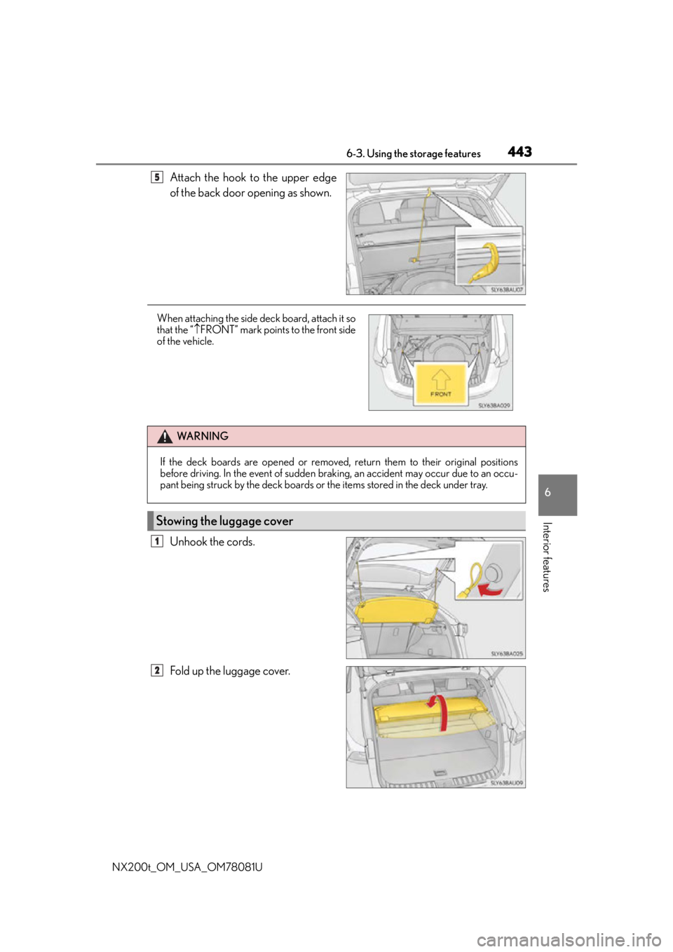 LEXUS NX200T 2016 Owners Manual 4436-3. Using the storage features
6
Interior features
NX200t_OM_USA_OM78081U
Attach the hook to the upper edge
of the back door opening as shown.
Unhook the cords.
Fold up the luggage cover.
5
When a LEXUS NX200T 2016 Owners Manual 4436-3. Using the storage features
6
Interior features
NX200t_OM_USA_OM78081U
Attach the hook to the upper edge
of the back door opening as shown.
Unhook the cords.
Fold up the luggage cover.
5
When a