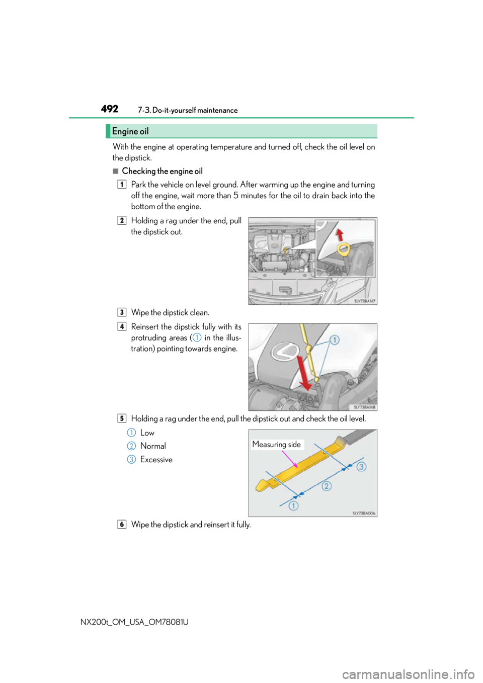 LEXUS NX200T 2016 Owners Manual 4927-3. Do-it-yourself maintenance
NX200t_OM_USA_OM78081U
With the engine at operating temperatur e and turned off, check the oil level on
the dipstick.
■Checking the engine oil
Park the vehicle on LEXUS NX200T 2016 Owners Manual 4927-3. Do-it-yourself maintenance
NX200t_OM_USA_OM78081U
With the engine at operating temperatur e and turned off, check the oil level on
the dipstick.
■Checking the engine oil
Park the vehicle on