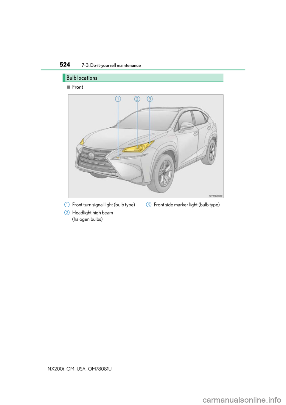 LEXUS NX200T 2016  Owners Manual 5247-3. Do-it-yourself maintenance
NX200t_OM_USA_OM78081U
■Front
Bulb locations
Front turn signal light (bulb type)
Headlight high beam 
(halogen bulbs) Front side marker light (bulb type)1
2
3 