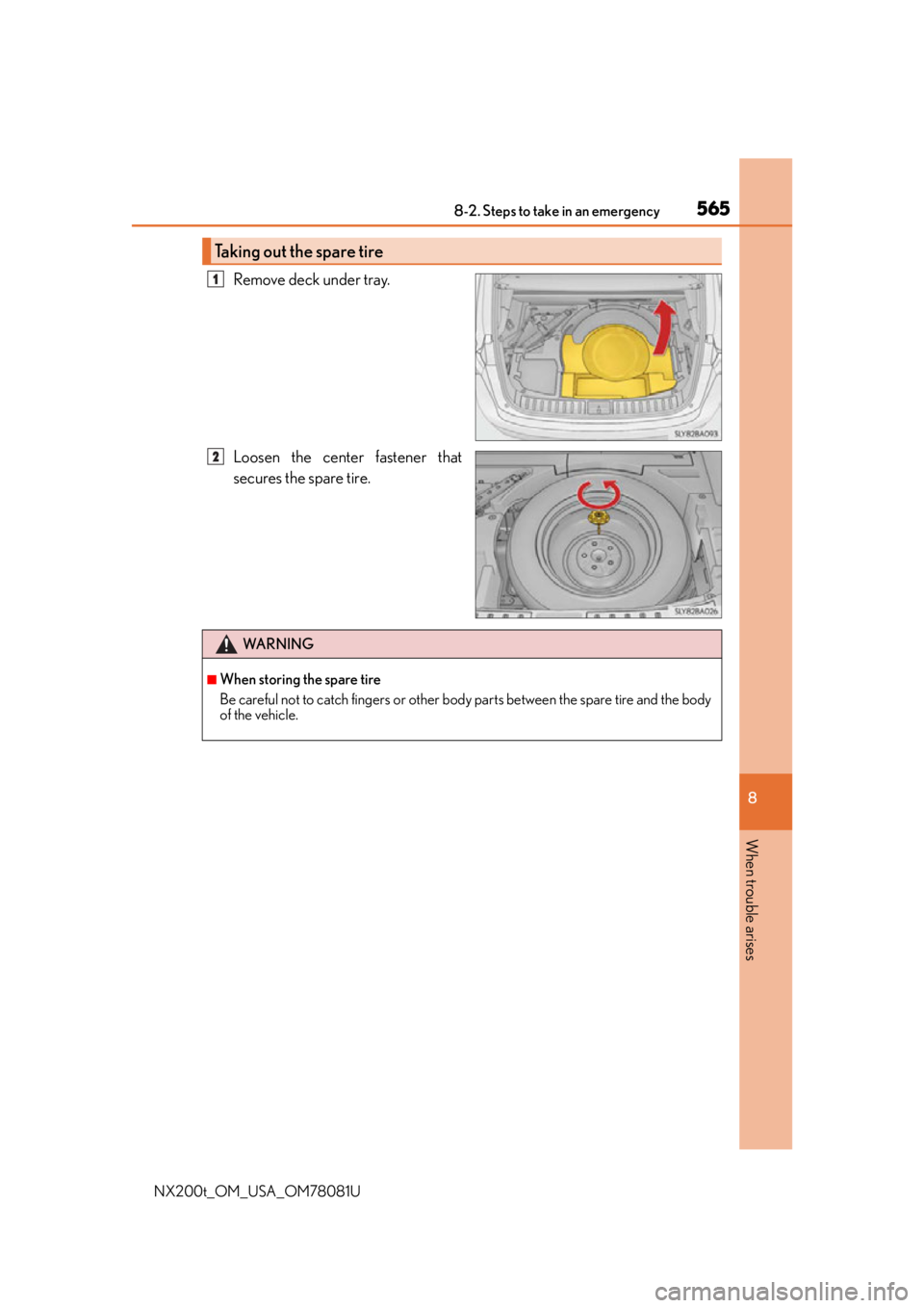 LEXUS NX200T 2016  Owners Manual 5658-2. Steps to take in an emergency
8
When trouble arises
NX200t_OM_USA_OM78081U
Remove deck under tray.
Loosen the center fastener that
secures the spare tire.
Taking out the spare tire
1
2
WA R N 
