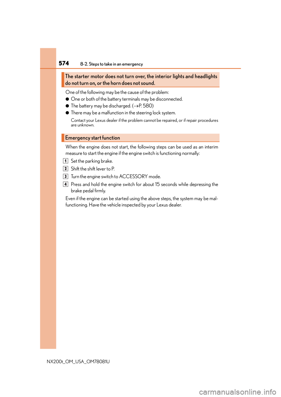 LEXUS NX200T 2016  Owners Manual 5748-2. Steps to take in an emergency
NX200t_OM_USA_OM78081U
One of the following may be the cause of the problem:
●One or both of the battery terminals may be disconnected.
●The battery may be di