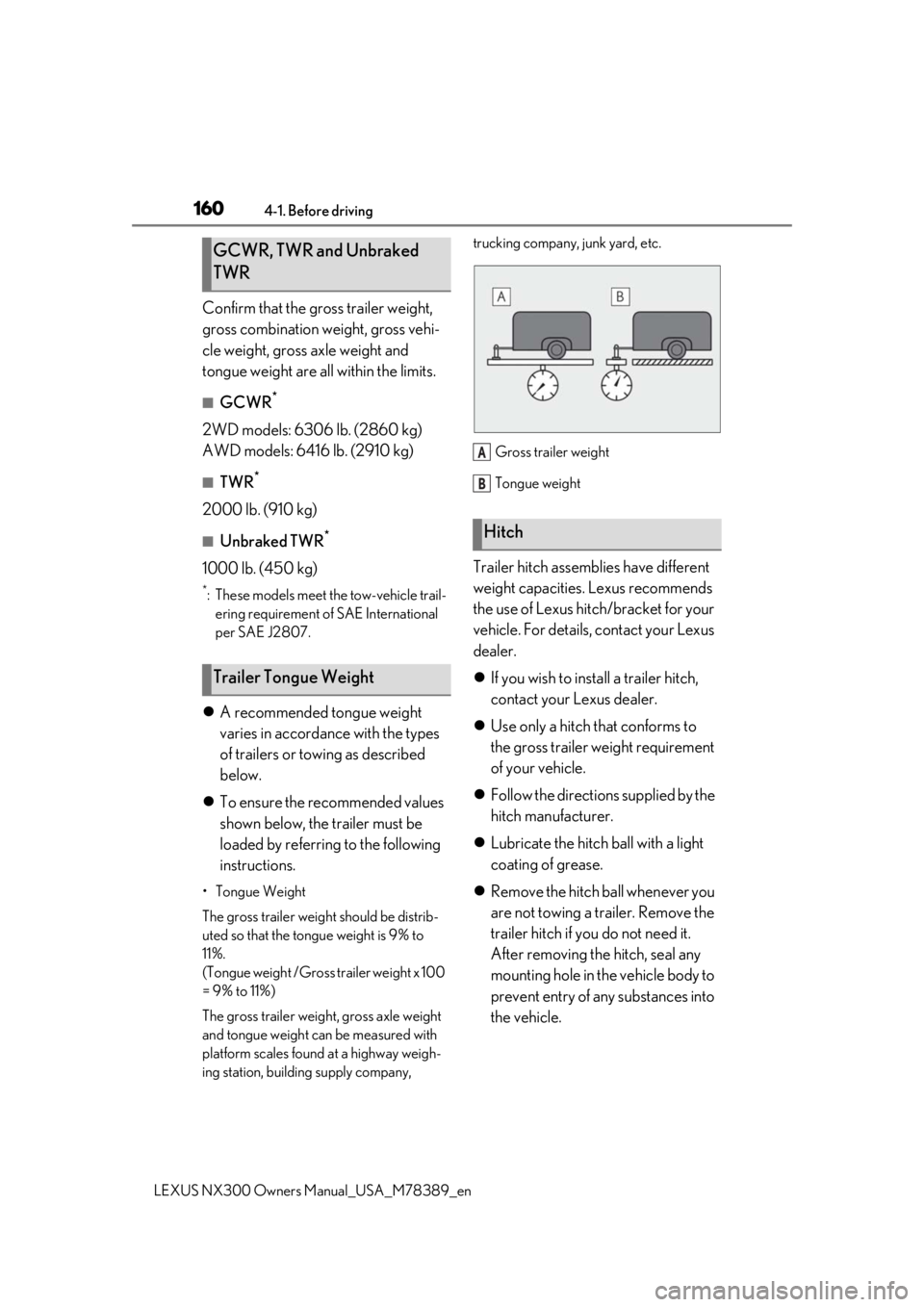LEXUS NX300 2020 Owners Manual 1604-1. Before driving
LEXUS NX300 Owners Manual_USA_M78389_en
Confirm that the gross trailer weight,
gross combination weight, gross vehi-
cle weight, gross axle weight and
tongue weight are all wi LEXUS NX300 2020 Owners Manual 1604-1. Before driving
LEXUS NX300 Owners Manual_USA_M78389_en
Confirm that the gross trailer weight,
gross combination weight, gross vehi-
cle weight, gross axle weight and
tongue weight are all wi