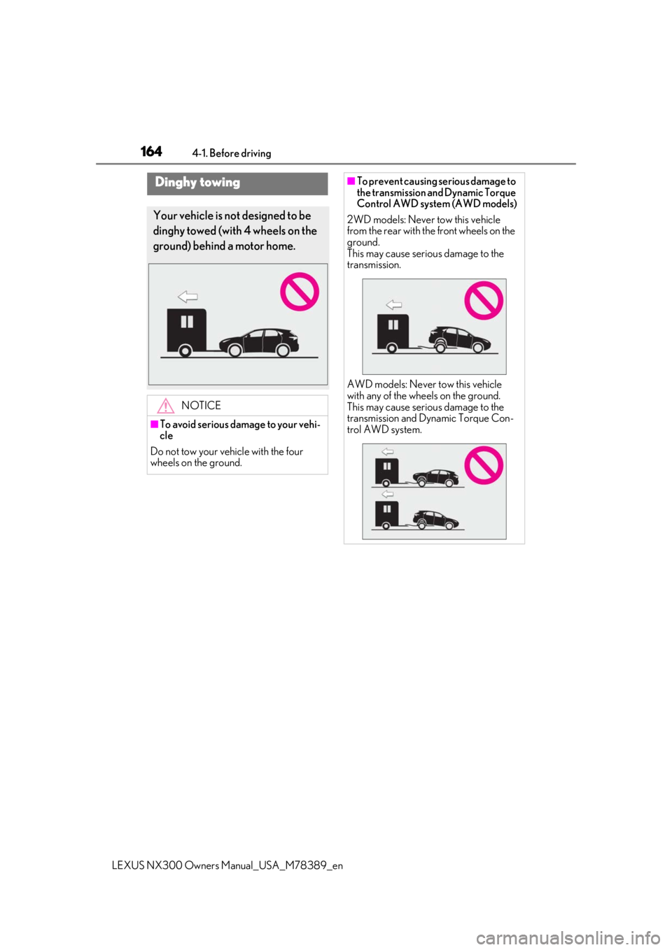 LEXUS NX300 2020 Owners Guide 1644-1. Before driving
LEXUS NX300 Owners Manual_USA_M78389_en
Dinghy towing
Your vehicle is not designed to be
dinghy towed (with 4 wheels on the
ground) behind a motor home.
NOTICE
■To avoid ser LEXUS NX300 2020 Owners Guide 1644-1. Before driving
LEXUS NX300 Owners Manual_USA_M78389_en
Dinghy towing
Your vehicle is not designed to be
dinghy towed (with 4 wheels on the
ground) behind a motor home.
NOTICE
■To avoid ser