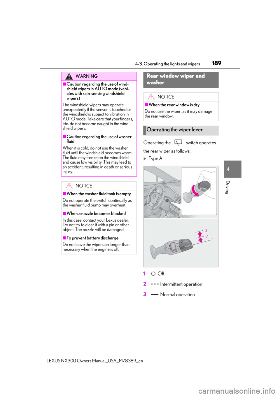 LEXUS NX300 2020 Owners Guide 1894-3. Operating the lights and wipers
LEXUS NX300 Owners Manual_USA_M78389_en
4
Driving
Operating the switch operates
the rear wiper as follows:
Type A
1
Off
2
Intermittent operation
3
Nor LEXUS NX300 2020 Owners Guide 1894-3. Operating the lights and wipers
LEXUS NX300 Owners Manual_USA_M78389_en
4
Driving
Operating the switch operates
the rear wiper as follows:
Type A
1
Off
2
Intermittent operation
3
Nor