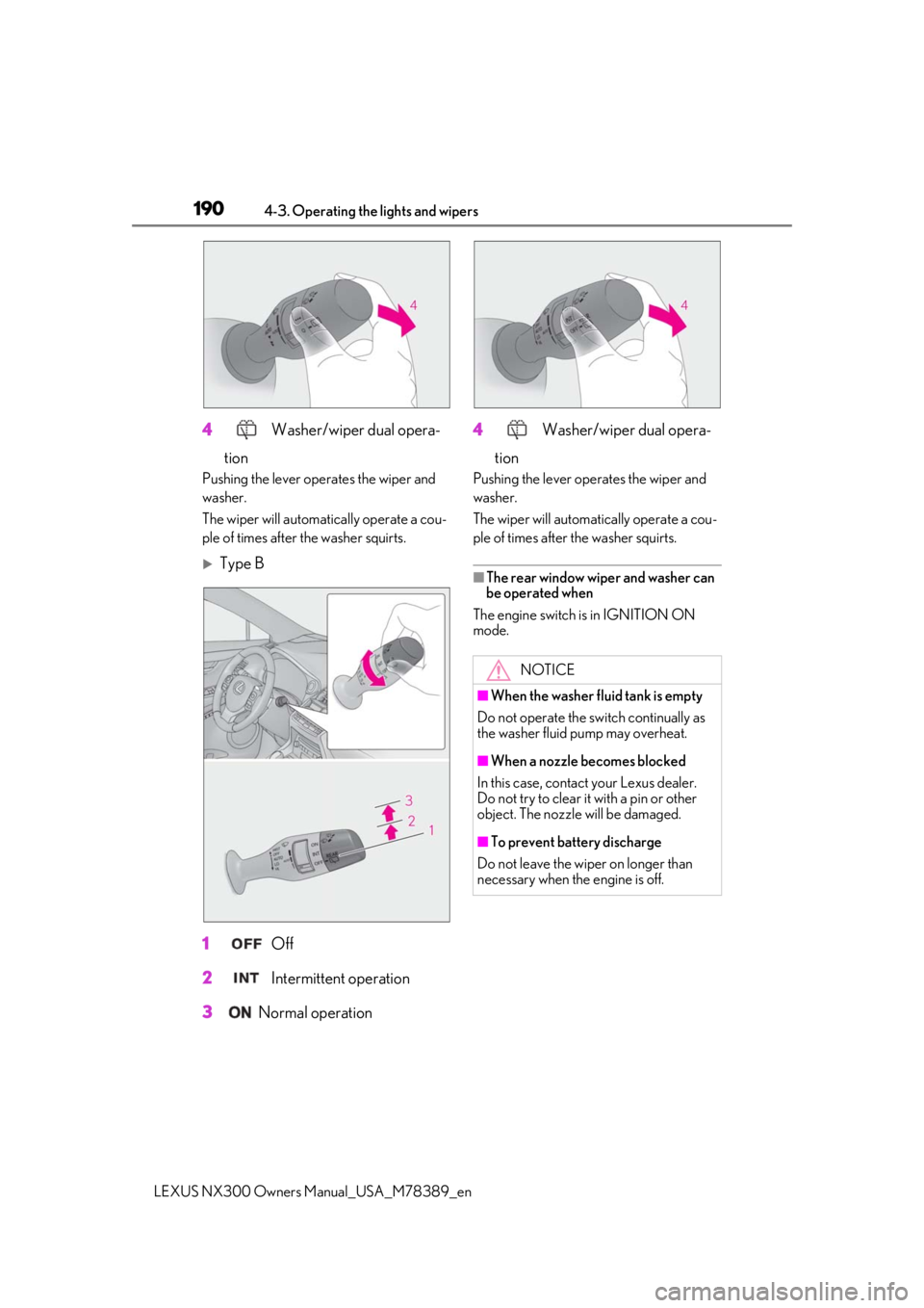 LEXUS NX300 2020 Owners Guide 1904-3. Operating the lights and wipers
LEXUS NX300 Owners Manual_USA_M78389_en
4 Washer/wiper dual opera-
tion
Pushing the lever operates the wiper and
washer.
The wiper will automatically operate a LEXUS NX300 2020 Owners Guide 1904-3. Operating the lights and wipers
LEXUS NX300 Owners Manual_USA_M78389_en
4 Washer/wiper dual opera-
tion
Pushing the lever operates the wiper and
washer.
The wiper will automatically operate a