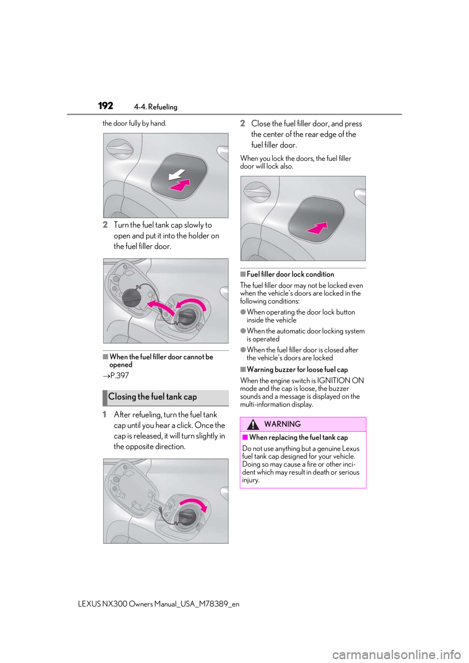 LEXUS NX300 2020 Service Manual 1924-4. Refueling
LEXUS NX300 Owners Manual_USA_M78389_en
the door fully by hand.
2Turn the fuel tank cap slowly to
open and put it into the holder on
the fuel filler door.
■When the fuel filler d LEXUS NX300 2020 Service Manual 1924-4. Refueling
LEXUS NX300 Owners Manual_USA_M78389_en
the door fully by hand.
2Turn the fuel tank cap slowly to
open and put it into the holder on
the fuel filler door.
■When the fuel filler d