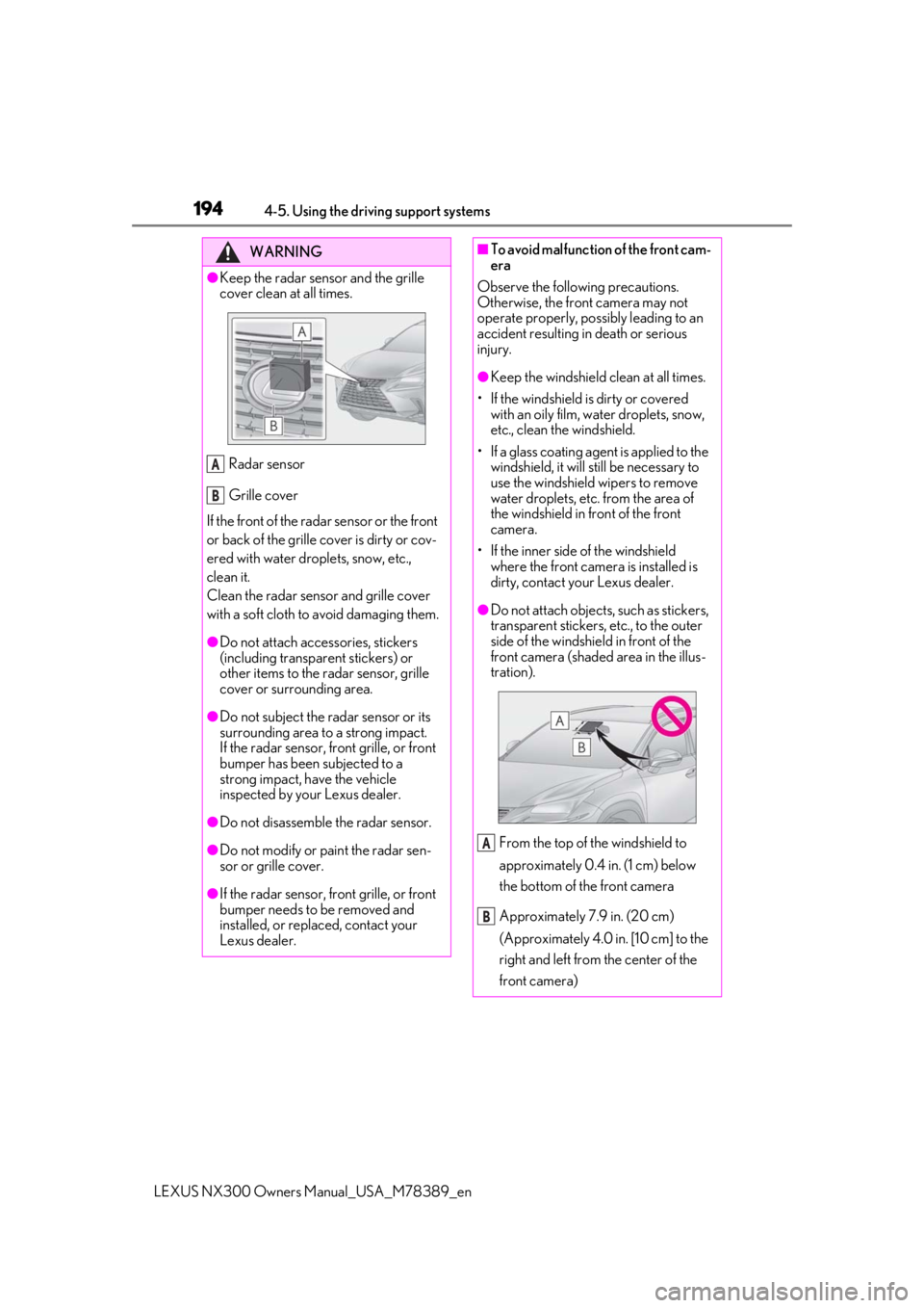 LEXUS NX300 2020 Owners Manual 1944-5. Using the driving support systems
LEXUS NX300 Owners Manual_USA_M78389_en
WARNING
●Keep the radar sensor and the grille
cover clean at all times.
Radar sensor
Grille cover
If the front of t LEXUS NX300 2020 Owners Manual 1944-5. Using the driving support systems
LEXUS NX300 Owners Manual_USA_M78389_en
WARNING
●Keep the radar sensor and the grille
cover clean at all times.
Radar sensor
Grille cover
If the front of t