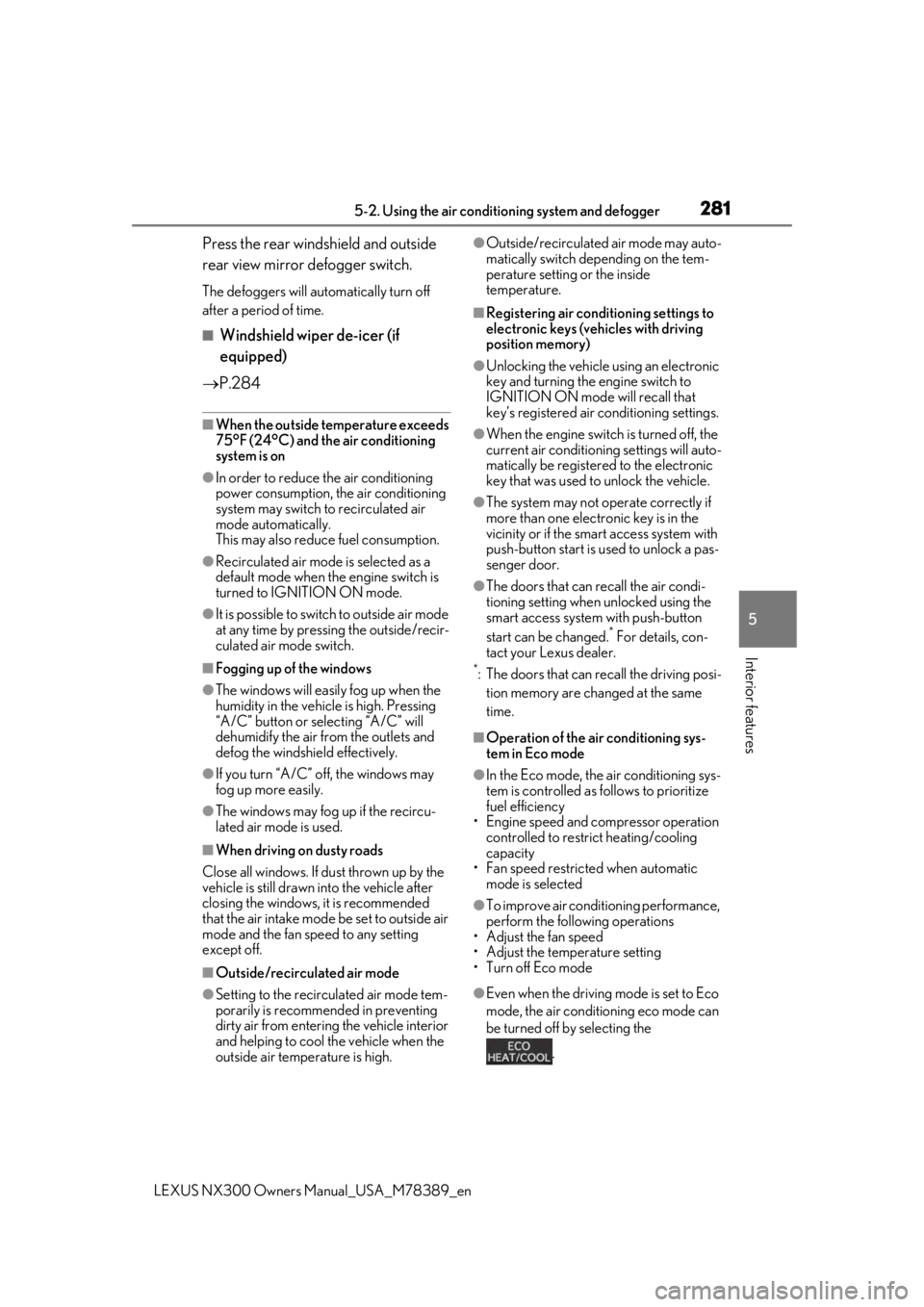 LEXUS NX300 2020 Owners Guide 2815-2. Using the air conditioning system and defogger
LEXUS NX300 Owners Manual_USA_M78389_en
5
Interior features
Press the rear windshield and outside
rear view mirror defogger switch.
The defogge LEXUS NX300 2020 Owners Guide 2815-2. Using the air conditioning system and defogger
LEXUS NX300 Owners Manual_USA_M78389_en
5
Interior features
Press the rear windshield and outside
rear view mirror defogger switch.
The defogge