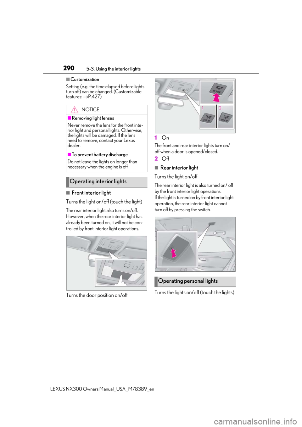 LEXUS NX300 2020  Owners Manual 2905-3. Using the interior lights
LEXUS NX300 Owners  Manual_USA_M78389_en
■Customization
Setting (e.g. the time elapsed before lights 
turn off) can be changed. (Customizable 
features:  P.427)
