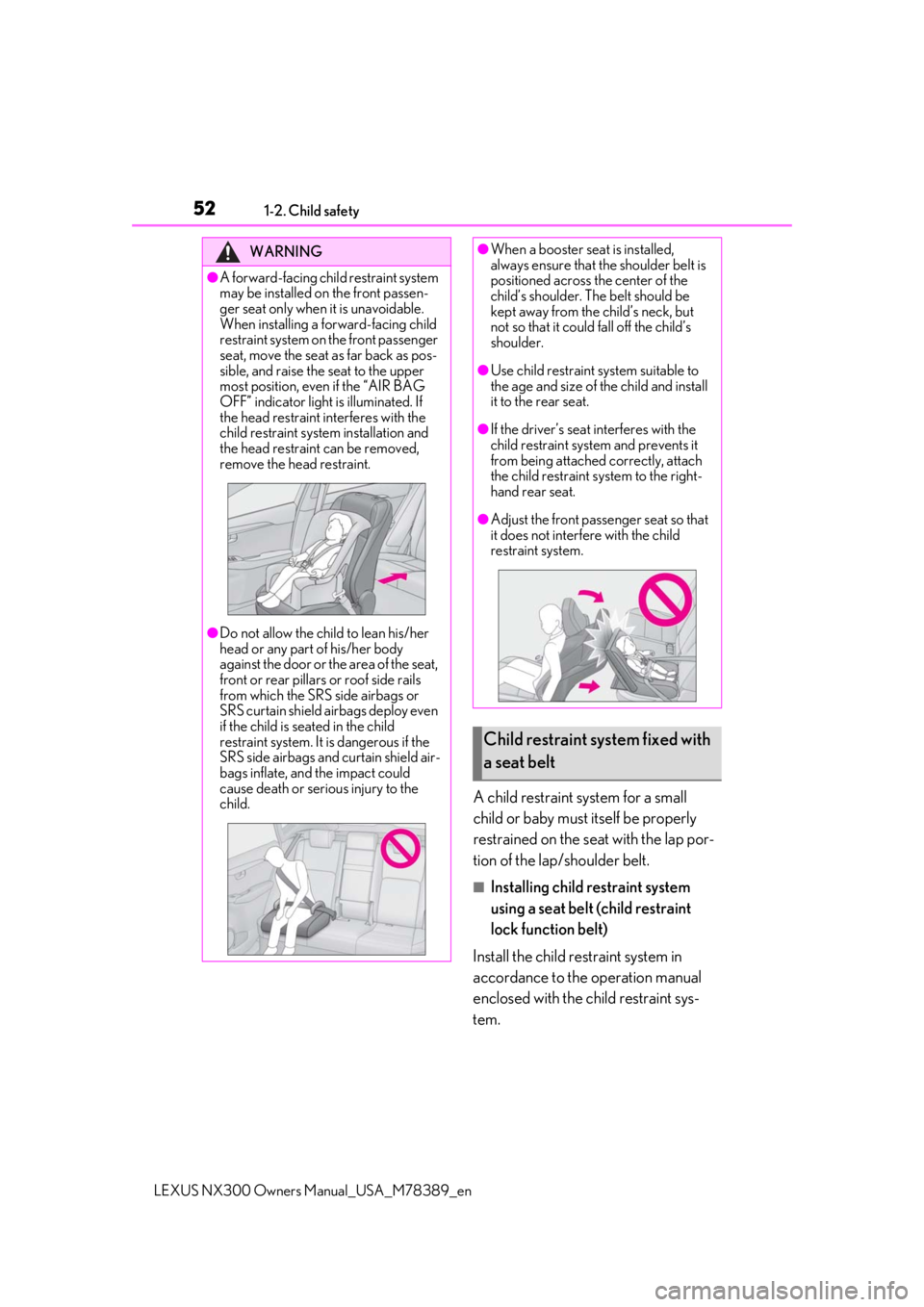 LEXUS NX300 2020 Owners Manual 521-2. Child safety
LEXUS NX300 Owners Manual_USA_M78389_en
A child restraint system for a small 
child or baby must itself be properly 
restrained on the seat with the lap por-
tion of the lap/should