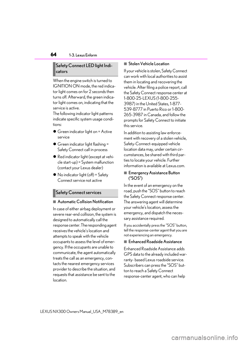 LEXUS NX300 2020  Owners Manual 641-3. Lexus Enform
LEXUS NX300 Owners Manual_USA_M78389_en
When the engine switch is turned to 
IGNITION ON mode, the red indica-
tor light comes on for 2 seconds then 
turns off. Afterward, the gree