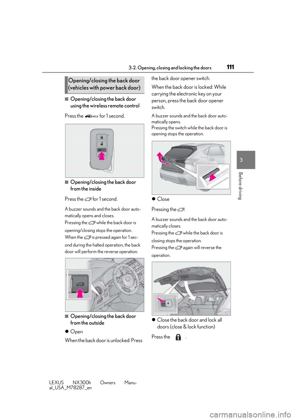 LEXUS NX300H 2019 Owners Manual 1113-2. Opening, closing and locking the doors
LEXUS NX300h Owners Manu-
al_USA_M78287_en
3
Before driving
■Opening/closing the back door
using the wireless remote control
Press the for 1 second. LEXUS NX300H 2019 Owners Manual 1113-2. Opening, closing and locking the doors
LEXUS NX300h Owners Manu-
al_USA_M78287_en
3
Before driving
■Opening/closing the back door
using the wireless remote control
Press the for 1 second.