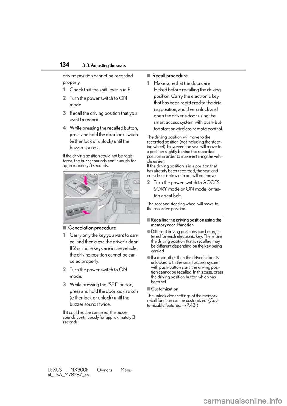 LEXUS NX300H 2019 Owners Manual 1343-3. Adjusting the seats
LEXUS NX300h Owners Manu-
al_USA_M78287_en
driving position cannot be recorded
properly.
1Check that the shift lever is in P.
2 Turn the power switch to ON
mode.
3 Recall LEXUS NX300H 2019 Owners Manual 1343-3. Adjusting the seats
LEXUS NX300h Owners Manu-
al_USA_M78287_en
driving position cannot be recorded
properly.
1Check that the shift lever is in P.
2 Turn the power switch to ON
mode.
3 Recall