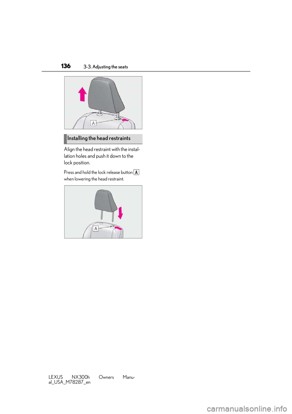 LEXUS NX300H 2019 Owners Manual 1363-3. Adjusting the seats
LEXUS NX300h Owners Manu-
al_USA_M78287_en
Align the head restraint with the instal-
lation holes and push it down to the
lock position.
Press and hold the lock release bu LEXUS NX300H 2019 Owners Manual 1363-3. Adjusting the seats
LEXUS NX300h Owners Manu-
al_USA_M78287_en
Align the head restraint with the instal-
lation holes and push it down to the
lock position.
Press and hold the lock release bu