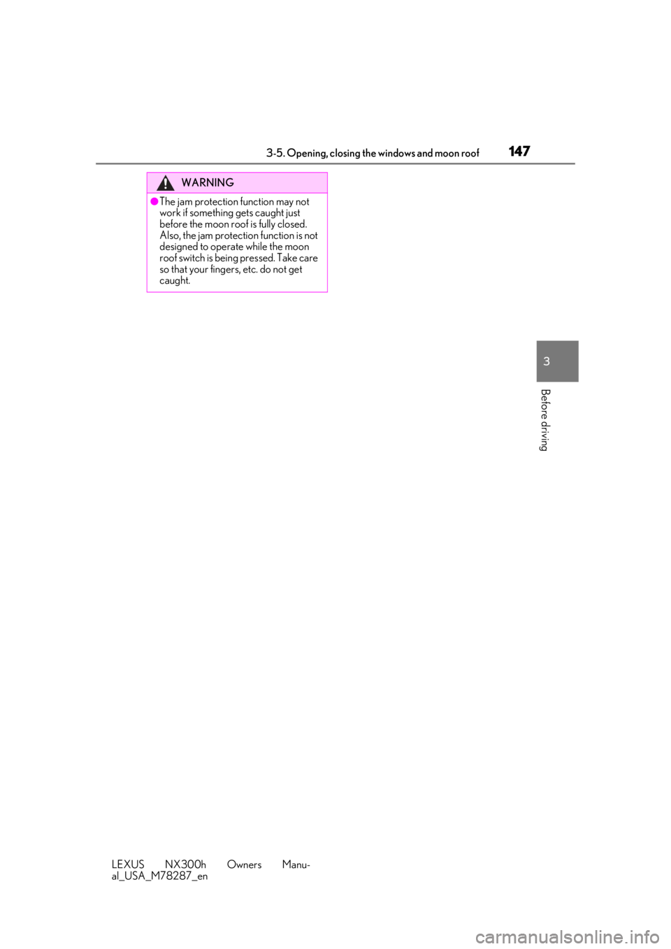 LEXUS NX300H 2019 Owners Manual 1473-5. Opening, closing the windows and moon roof
LEXUS NX300h Owners Manu-
al_USA_M78287_en
3
Before driving
WARNING
●The jam protection function may not
work if something gets caught just
befor LEXUS NX300H 2019 Owners Manual 1473-5. Opening, closing the windows and moon roof
LEXUS NX300h Owners Manu-
al_USA_M78287_en
3
Before driving
WARNING
●The jam protection function may not
work if something gets caught just
befor