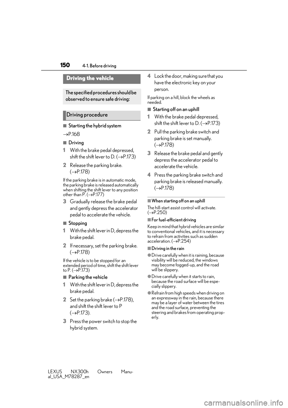 LEXUS NX300H 2019  Owners Manual 1504-1. Before driving
LEXUS NX300h Owners Manu-
al_USA_M78287_en
4-1.Before driving
■Starting the hybrid system
 P.168
■Driving
1 With the brake pedal depressed, 
shift the shift lever to D. (