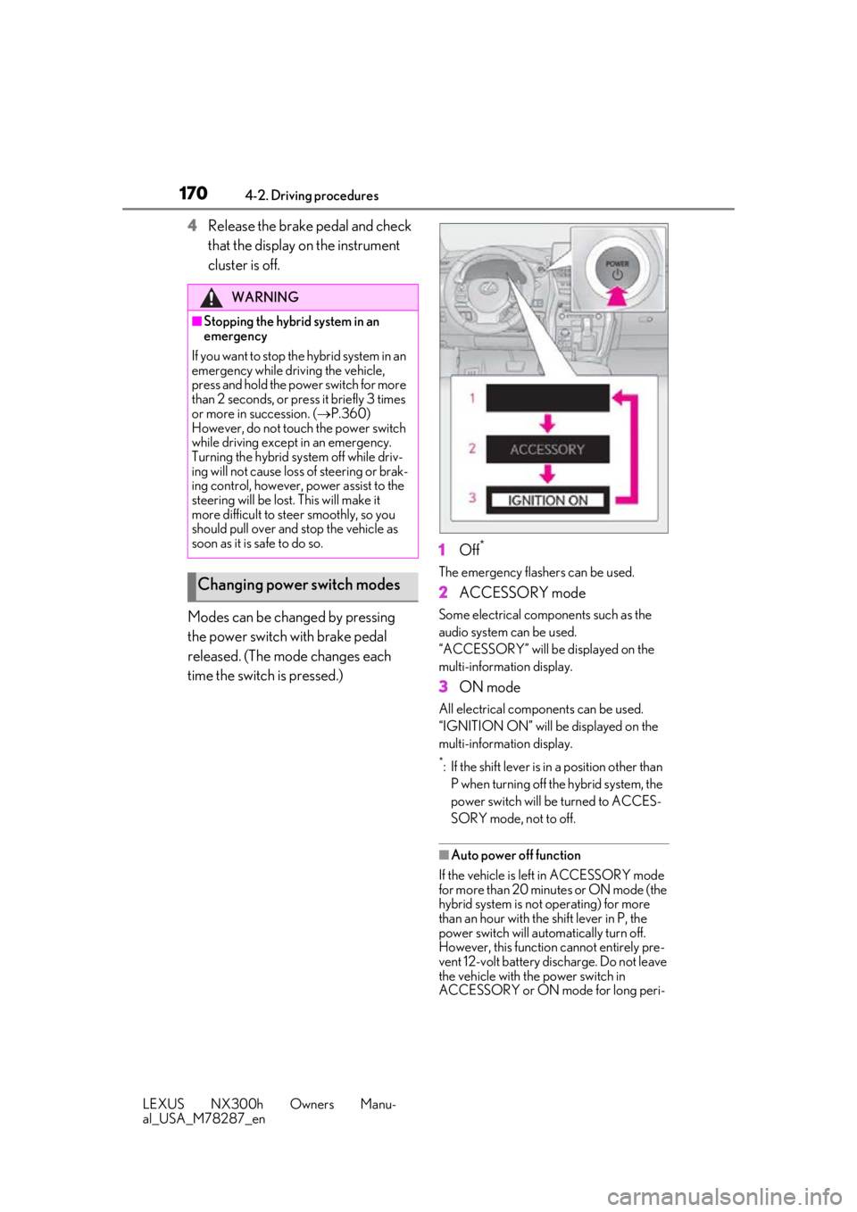 LEXUS NX300H 2019 Owners Manual 1704-2. Driving procedures
LEXUS NX300h Owners Manu-
al_USA_M78287_en
4Release the brake pedal and check
that the display on the instrument
cluster is off.
Modes can be changed by pressing
the powe LEXUS NX300H 2019 Owners Manual 1704-2. Driving procedures
LEXUS NX300h Owners Manu-
al_USA_M78287_en
4Release the brake pedal and check
that the display on the instrument
cluster is off.
Modes can be changed by pressing
the powe