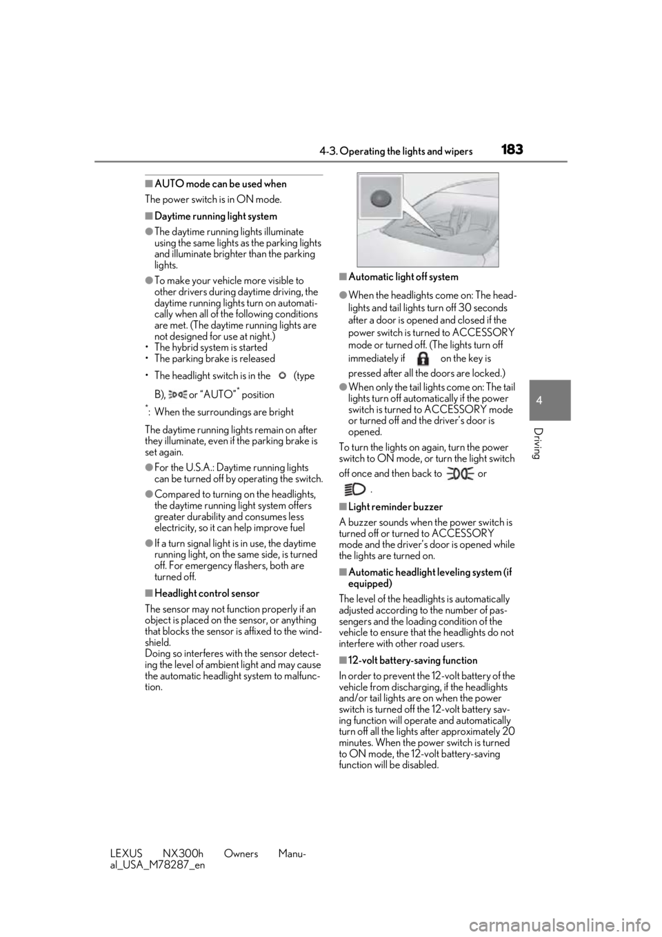 LEXUS NX300H 2019 User Guide 1834-3. Operating the lights and wipers
LEXUS NX300h Owners Manu-
al_USA_M78287_en
4
Driving
■AUTO mode can be used when
The power switch is in ON mode.
■Daytime running light system
●The daytim LEXUS NX300H 2019 User Guide 1834-3. Operating the lights and wipers
LEXUS NX300h Owners Manu-
al_USA_M78287_en
4
Driving
■AUTO mode can be used when
The power switch is in ON mode.
■Daytime running light system
●The daytim
