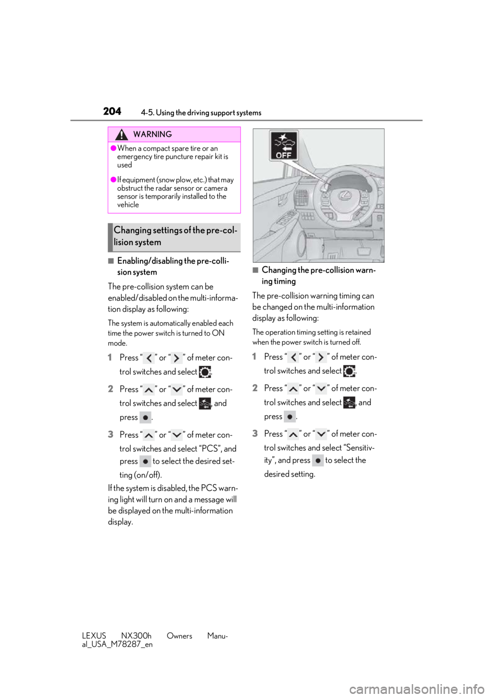 LEXUS NX300H 2019 Owners Manual 2044-5. Using the driving support systems
LEXUS NX300h Owners Manu-
al_USA_M78287_en
■Enabling/disabling the pre-colli-
sion system
The pre-collision system can be
enabled/disabled on the multi-inf LEXUS NX300H 2019 Owners Manual 2044-5. Using the driving support systems
LEXUS NX300h Owners Manu-
al_USA_M78287_en
■Enabling/disabling the pre-colli-
sion system
The pre-collision system can be
enabled/disabled on the multi-inf