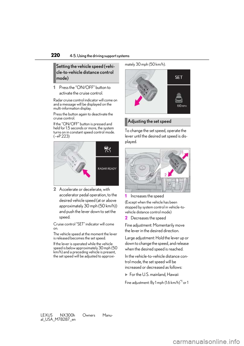 LEXUS NX300H 2019 Owners Manual 2204-5. Using the driving support systems
LEXUS NX300h Owners Manu-
al_USA_M78287_en
1Press the “ON/OFF” button to
activate the cruise control.
Radar cruise control indicator will come on
and a LEXUS NX300H 2019 Owners Manual 2204-5. Using the driving support systems
LEXUS NX300h Owners Manu-
al_USA_M78287_en
1Press the “ON/OFF” button to
activate the cruise control.
Radar cruise control indicator will come on
and a