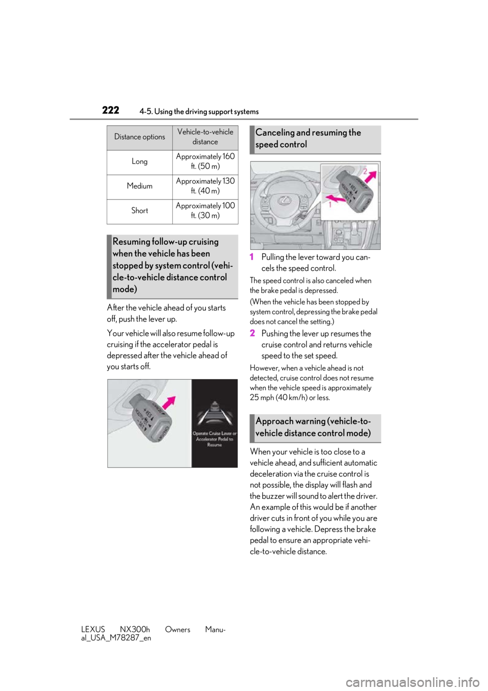 LEXUS NX300H 2019 Owners Guide 2224-5. Using the driving support systems
LEXUS NX300h Owners Manu-
al_USA_M78287_en
After the vehicle ahead of you starts
off, push the lever up.
Your vehicle will also resume follow-up
cruising if LEXUS NX300H 2019 Owners Guide 2224-5. Using the driving support systems
LEXUS NX300h Owners Manu-
al_USA_M78287_en
After the vehicle ahead of you starts
off, push the lever up.
Your vehicle will also resume follow-up
cruising if
