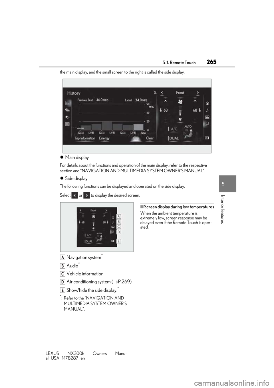 LEXUS NX300H 2019 Owners Manual 2655-1. Remote Touch
LEXUS NX300h Owners Manu-
al_USA_M78287_en
5
Interior features
the main display, and the small screen to the right is called the side display.
Main display
For details about t LEXUS NX300H 2019 Owners Manual 2655-1. Remote Touch
LEXUS NX300h Owners Manu-
al_USA_M78287_en
5
Interior features
the main display, and the small screen to the right is called the side display.
Main display
For details about t