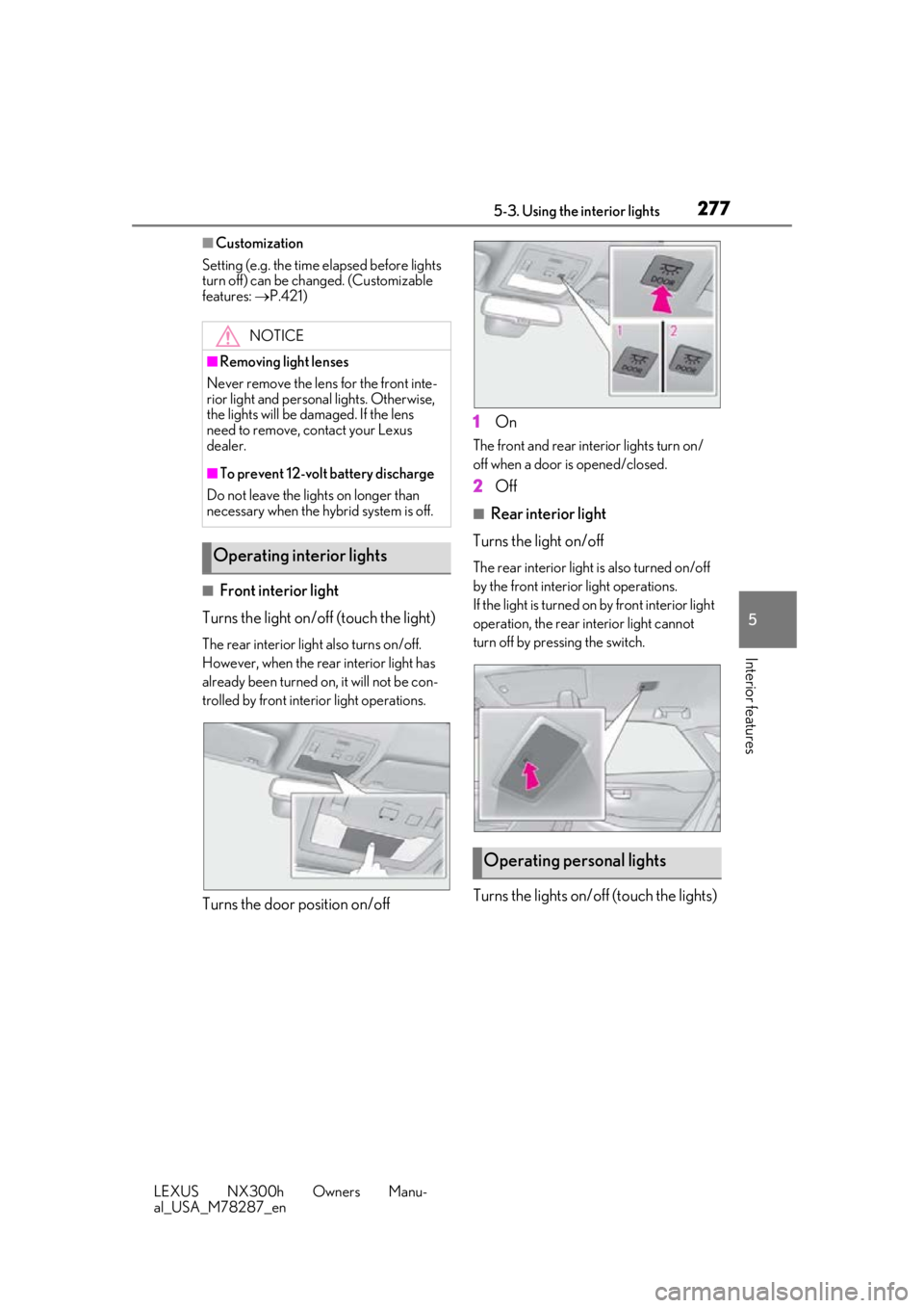 LEXUS NX300H 2019 Owners Manual 2775-3. Using the interior lights
LEXUS NX300h Owners Manu-
al_USA_M78287_en
5
Interior features
■Customization
Setting (e.g. the time elapsed before lights
turn off) can be changed. (Customizable LEXUS NX300H 2019 Owners Manual 2775-3. Using the interior lights
LEXUS NX300h Owners Manu-
al_USA_M78287_en
5
Interior features
■Customization
Setting (e.g. the time elapsed before lights
turn off) can be changed. (Customizable