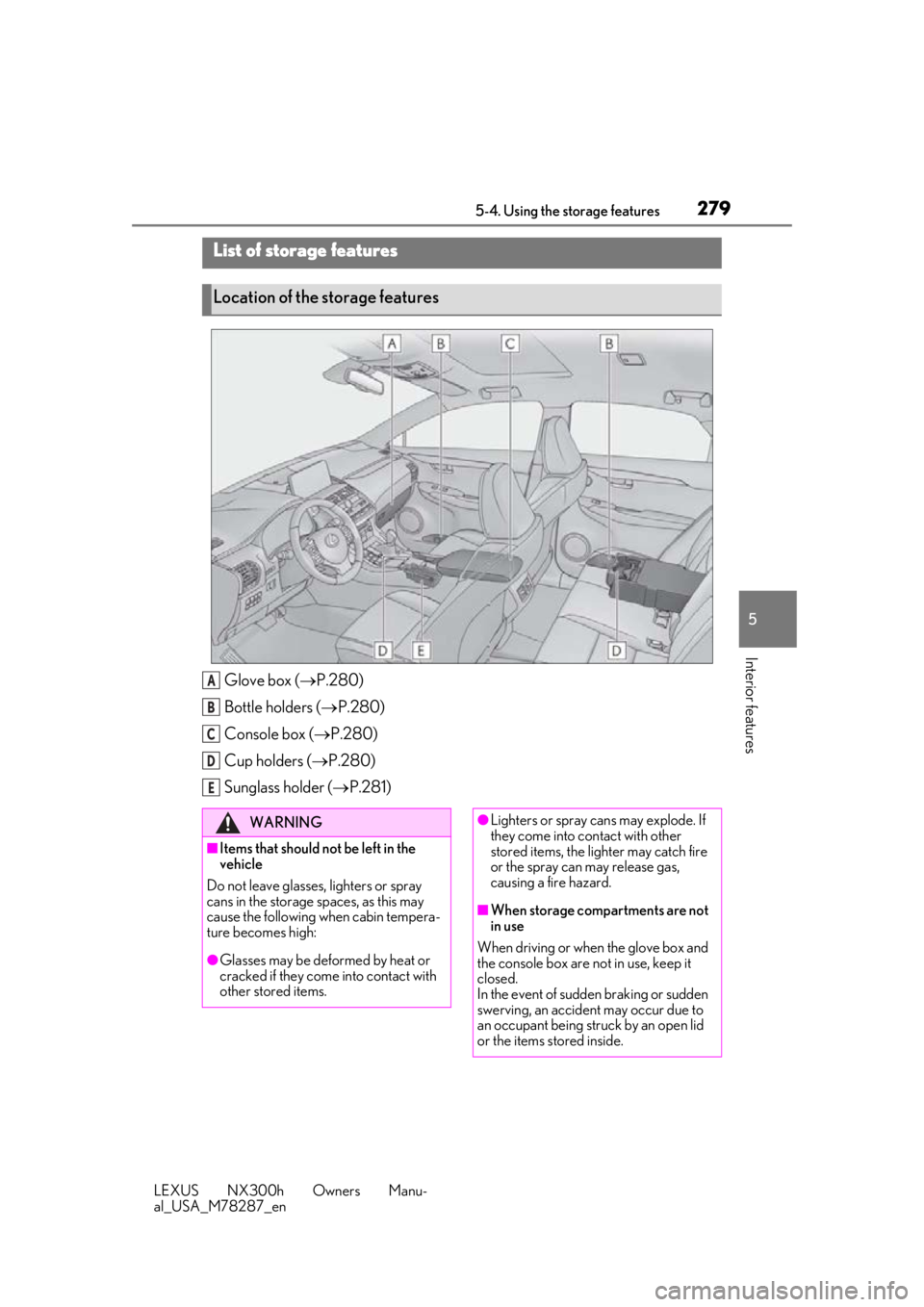 LEXUS NX300H 2019 Owners Manual 2795-4. Using the storage features
LEXUS NX300h Owners Manu-
al_USA_M78287_en
5
Interior features
5-4.Using the storage features
Glove box ( P.280)
Bottle holders ( P.280)
Console box ( P.280 LEXUS NX300H 2019 Owners Manual 2795-4. Using the storage features
LEXUS NX300h Owners Manu-
al_USA_M78287_en
5
Interior features
5-4.Using the storage features
Glove box ( P.280)
Bottle holders ( P.280)
Console box ( P.280