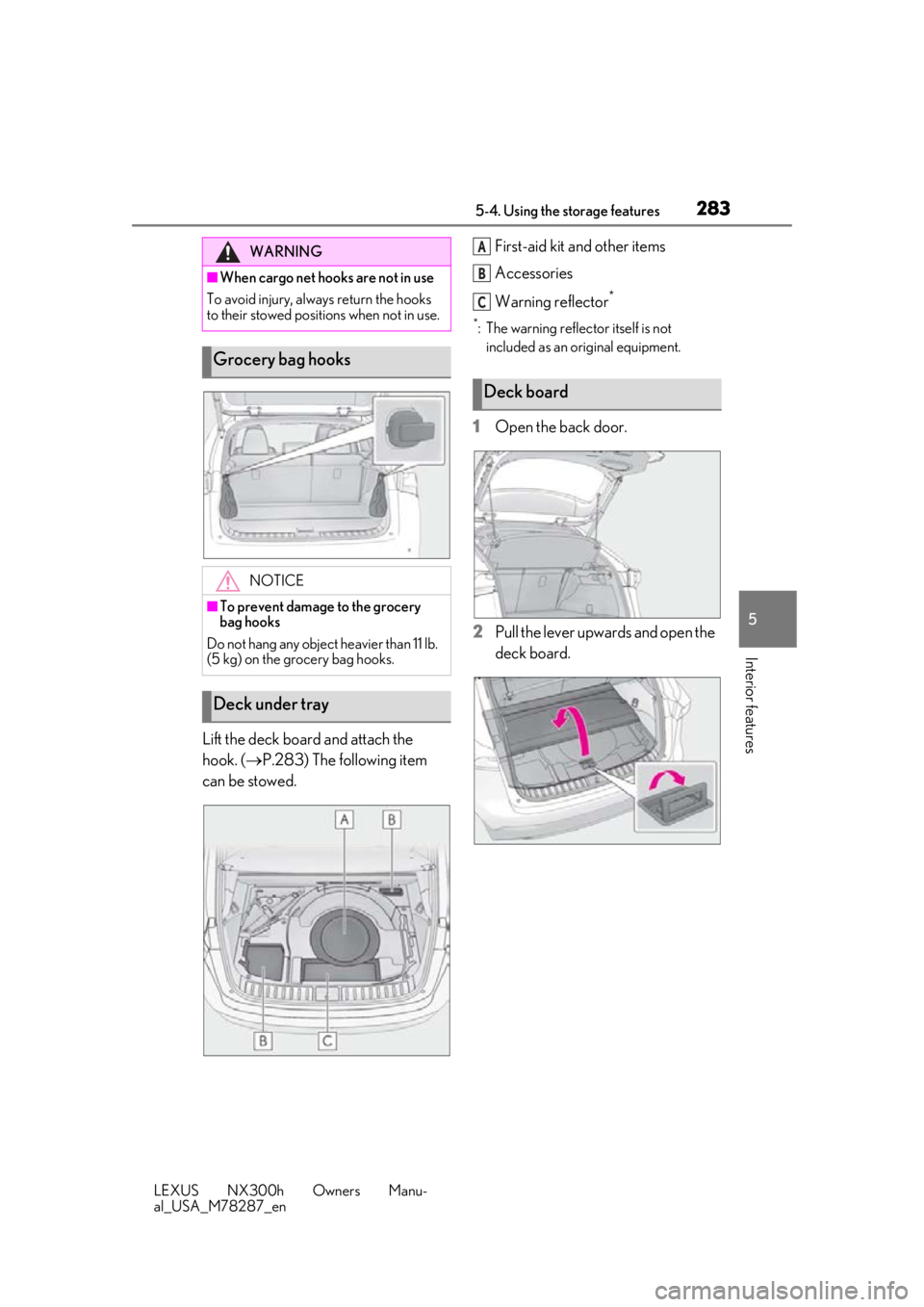 LEXUS NX300H 2019 Owners Manual 2835-4. Using the storage features
LEXUS NX300h Owners Manu-
al_USA_M78287_en
5
Interior features
Lift the deck board and attach the
hook. ( P.283) The following item
can be stowed. First-aid kit LEXUS NX300H 2019 Owners Manual 2835-4. Using the storage features
LEXUS NX300h Owners Manu-
al_USA_M78287_en
5
Interior features
Lift the deck board and attach the
hook. ( P.283) The following item
can be stowed. First-aid kit