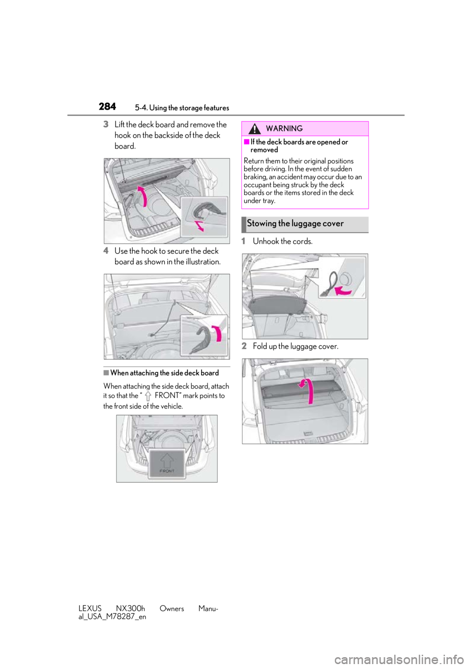 LEXUS NX300H 2019 Owners Manual 2845-4. Using the storage features
LEXUS NX300h Owners Manu-
al_USA_M78287_en
3Lift the deck board and remove the
hook on the backside of the deck
board.
4 Use the hook to secure the deck
board as LEXUS NX300H 2019 Owners Manual 2845-4. Using the storage features
LEXUS NX300h Owners Manu-
al_USA_M78287_en
3Lift the deck board and remove the
hook on the backside of the deck
board.
4 Use the hook to secure the deck
board as
