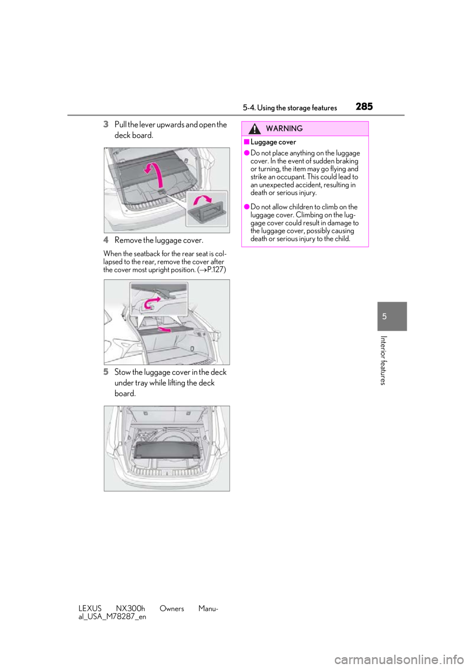 LEXUS NX300H 2019 Owners Manual 2855-4. Using the storage features
LEXUS NX300h Owners Manu-
al_USA_M78287_en
5
Interior features
3 Pull the lever upwards and open the
deck board.
4 Remove the luggage cover.
When the seatback for t LEXUS NX300H 2019 Owners Manual 2855-4. Using the storage features
LEXUS NX300h Owners Manu-
al_USA_M78287_en
5
Interior features
3 Pull the lever upwards and open the
deck board.
4 Remove the luggage cover.
When the seatback for t
