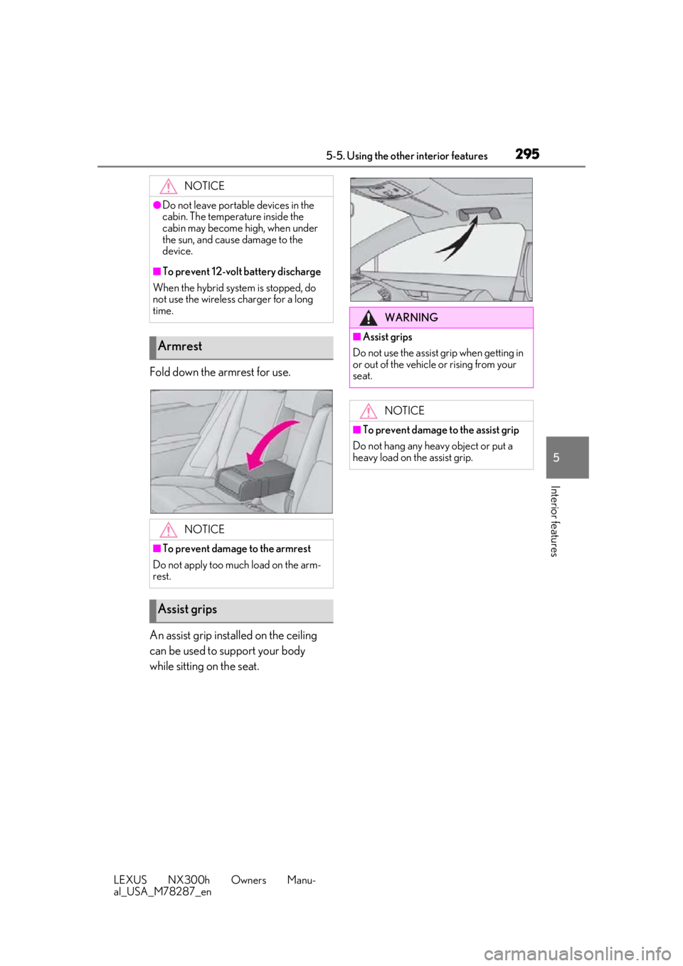 LEXUS NX300H 2019 Owners Manual 2955-5. Using the other interior features
LEXUS NX300h Owners Manu-
al_USA_M78287_en
5
Interior features
Fold down the armrest for use.
An assist grip installed on the ceiling
can be used to support LEXUS NX300H 2019 Owners Manual 2955-5. Using the other interior features
LEXUS NX300h Owners Manu-
al_USA_M78287_en
5
Interior features
Fold down the armrest for use.
An assist grip installed on the ceiling
can be used to support