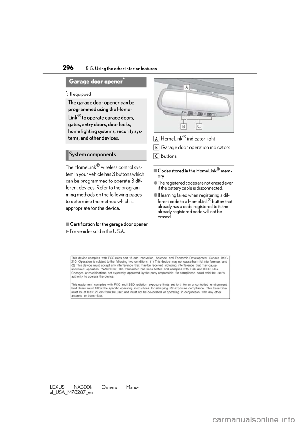 LEXUS NX300H 2019 Owners Manual 2965-5. Using the other interior features
LEXUS NX300h Owners Manu-
al_USA_M78287_en
*:If equipped
The HomeLink® wireless control sys-
tem in your vehicle has 3 buttons which
can be programmed to op LEXUS NX300H 2019 Owners Manual 2965-5. Using the other interior features
LEXUS NX300h Owners Manu-
al_USA_M78287_en
*:If equipped
The HomeLink® wireless control sys-
tem in your vehicle has 3 buttons which
can be programmed to op