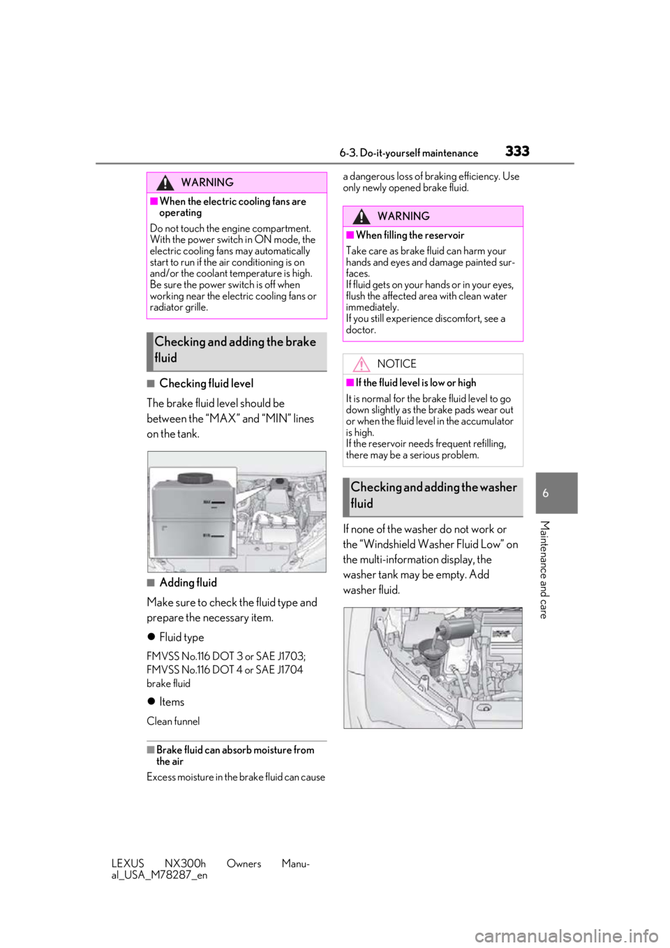 LEXUS NX300H 2019 Owners Manual 3336-3. Do-it-yourself maintenance
LEXUS NX300h Owners Manu-
al_USA_M78287_en
6
Maintenance and care
■Checking fluid level
The brake fluid level should be
between the “MAX” and “MIN” lines LEXUS NX300H 2019 Owners Manual 3336-3. Do-it-yourself maintenance
LEXUS NX300h Owners Manu-
al_USA_M78287_en
6
Maintenance and care
■Checking fluid level
The brake fluid level should be
between the “MAX” and “MIN” lines