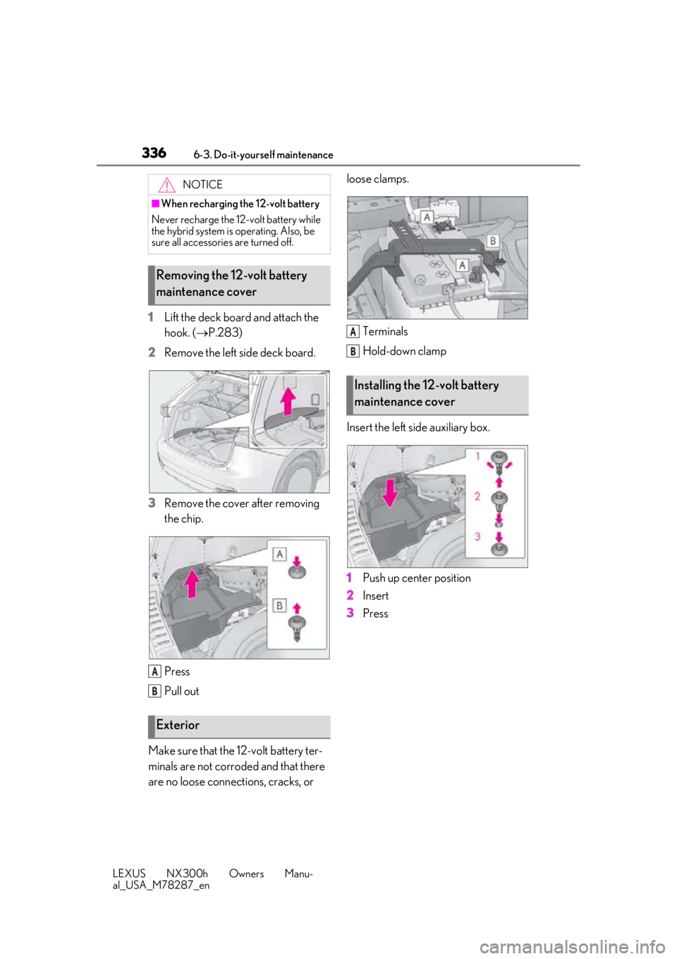 LEXUS NX300H 2019 Owners Manual 3366-3. Do-it-yourself maintenance
LEXUS NX300h Owners Manu-
al_USA_M78287_en
1Lift the deck board and attach the
hook. ( P.283)
2 Remove the left side deck board.
3 Remove the cover after removin LEXUS NX300H 2019 Owners Manual 3366-3. Do-it-yourself maintenance
LEXUS NX300h Owners Manu-
al_USA_M78287_en
1Lift the deck board and attach the
hook. ( P.283)
2 Remove the left side deck board.
3 Remove the cover after removin