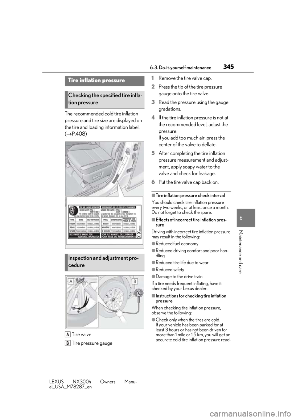 LEXUS NX300H 2019 Owners Manual 3456-3. Do-it-yourself maintenance
LEXUS NX300h Owners Manu-
al_USA_M78287_en
6
Maintenance and care
The recommended cold tire inflation
pressure and tire size are displayed on
the tire and loading LEXUS NX300H 2019 Owners Manual 3456-3. Do-it-yourself maintenance
LEXUS NX300h Owners Manu-
al_USA_M78287_en
6
Maintenance and care
The recommended cold tire inflation
pressure and tire size are displayed on
the tire and loading