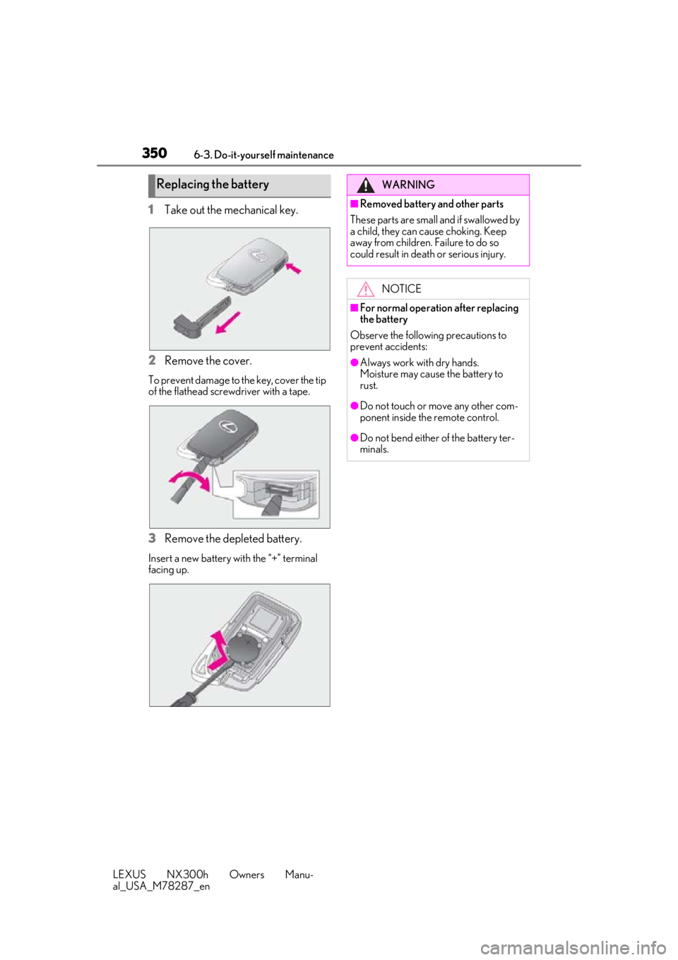 LEXUS NX300H 2019 Owners Manual 3506-3. Do-it-yourself maintenance
LEXUS NX300h Owners Manu-
al_USA_M78287_en
1Take out the mechanical key.
2 Remove the cover.
To prevent damage to the key, cover the tip
of the flathead screwdriver LEXUS NX300H 2019 Owners Manual 3506-3. Do-it-yourself maintenance
LEXUS NX300h Owners Manu-
al_USA_M78287_en
1Take out the mechanical key.
2 Remove the cover.
To prevent damage to the key, cover the tip
of the flathead screwdriver