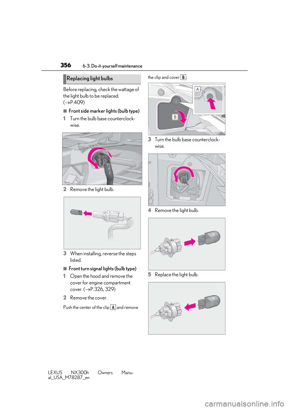 LEXUS NX300H 2019 Owners Manual 3566-3. Do-it-yourself maintenance
LEXUS NX300h Owners Manu-
al_USA_M78287_en
Before replacing, check the wattage of
the light bulb to be replaced.
( P.409)
■Front side marker lights (bulb type LEXUS NX300H 2019 Owners Manual 3566-3. Do-it-yourself maintenance
LEXUS NX300h Owners Manu-
al_USA_M78287_en
Before replacing, check the wattage of
the light bulb to be replaced.
( P.409)
■Front side marker lights (bulb type