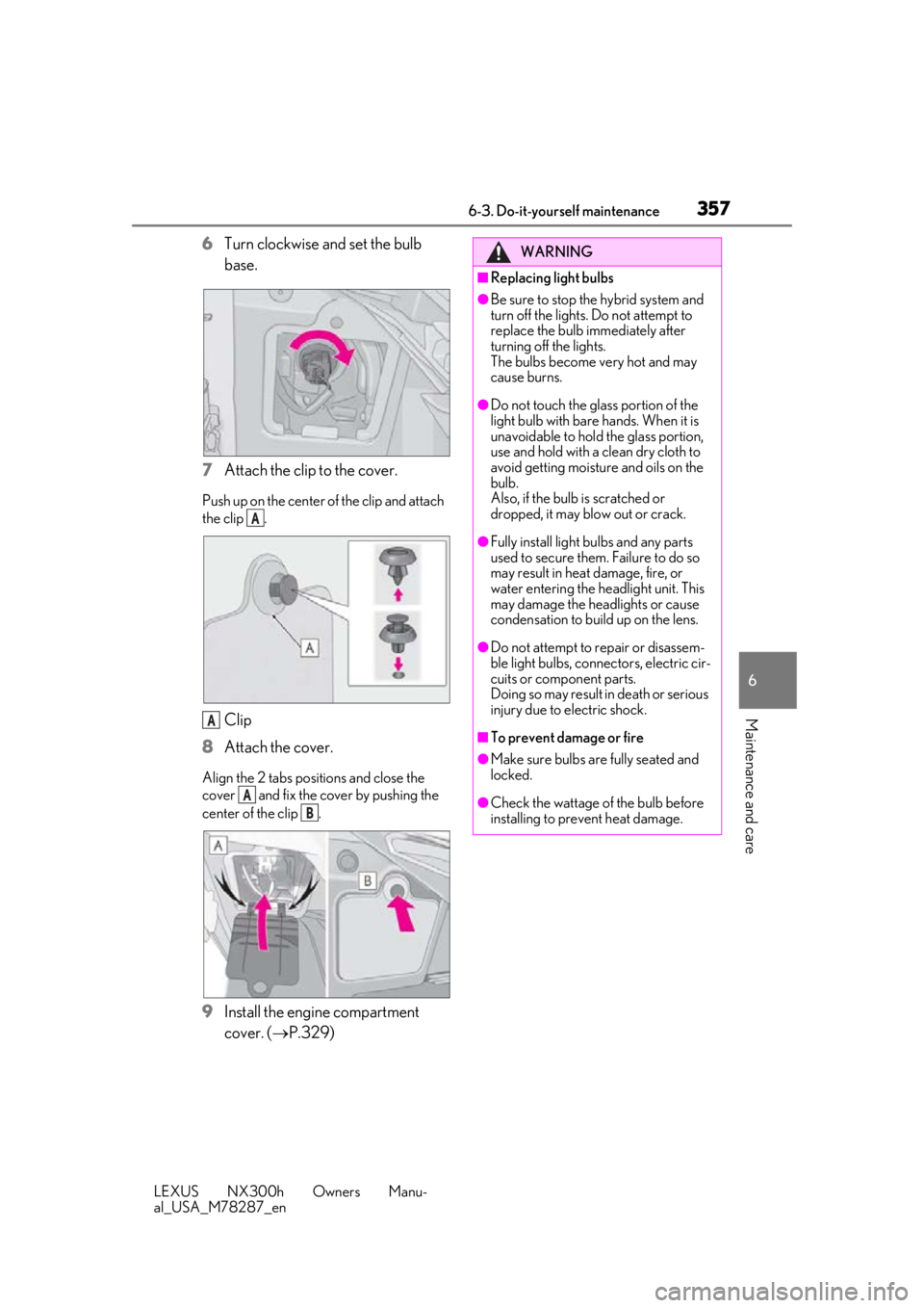 LEXUS NX300H 2019  Owners Manual 3576-3. Do-it-yourself maintenance
LEXUS NX300h Owners Manu-
al_USA_M78287_en
6
Maintenance and care
6 Turn clockwise and set the bulb 
base.
7 Attach the clip to the cover.
Push up on the center  of 