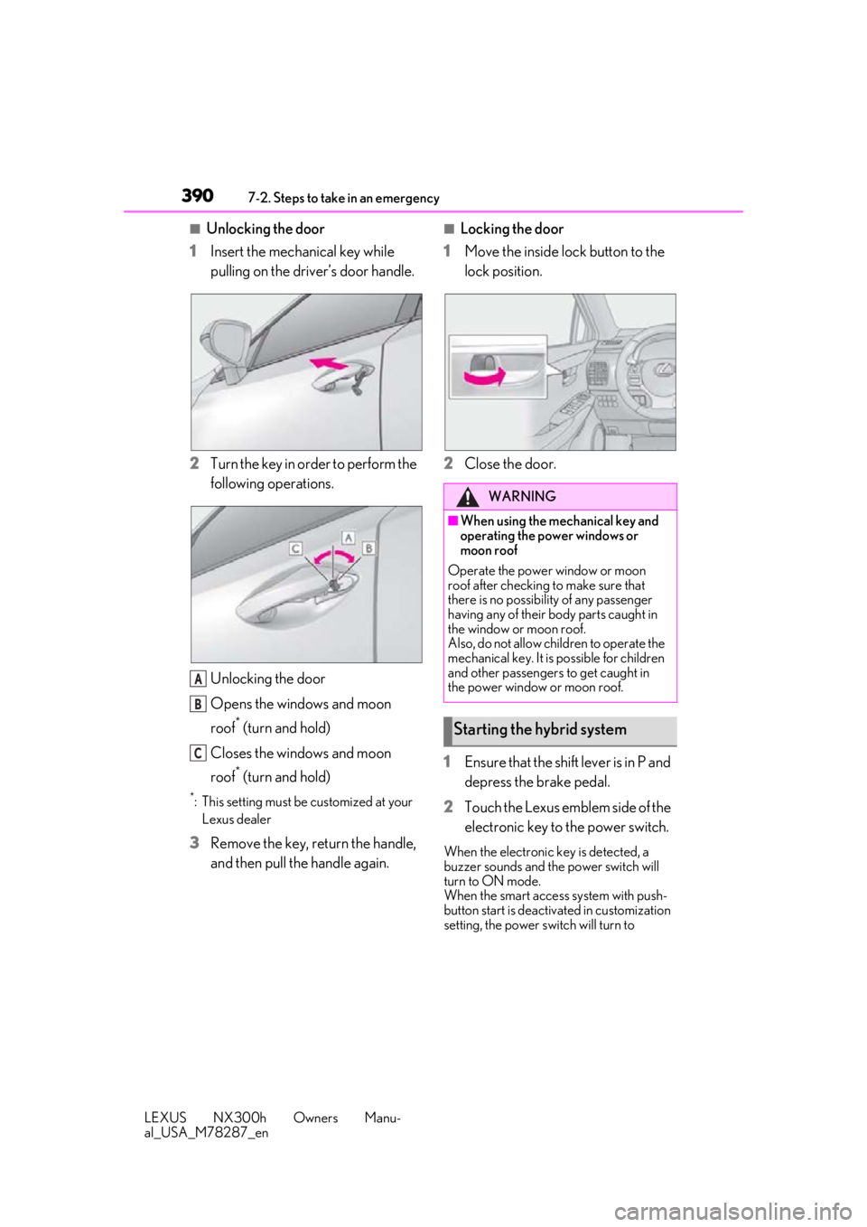 LEXUS NX300H 2019 Owners Manual 3907-2. Steps to take in an emergency
LEXUS NX300h Owners Manu-
al_USA_M78287_en
■Unlocking the door
1 Insert the mechanical key while
pulling on the driver’s door handle.
2 Turn the key in order LEXUS NX300H 2019 Owners Manual 3907-2. Steps to take in an emergency
LEXUS NX300h Owners Manu-
al_USA_M78287_en
■Unlocking the door
1 Insert the mechanical key while
pulling on the driver’s door handle.
2 Turn the key in order