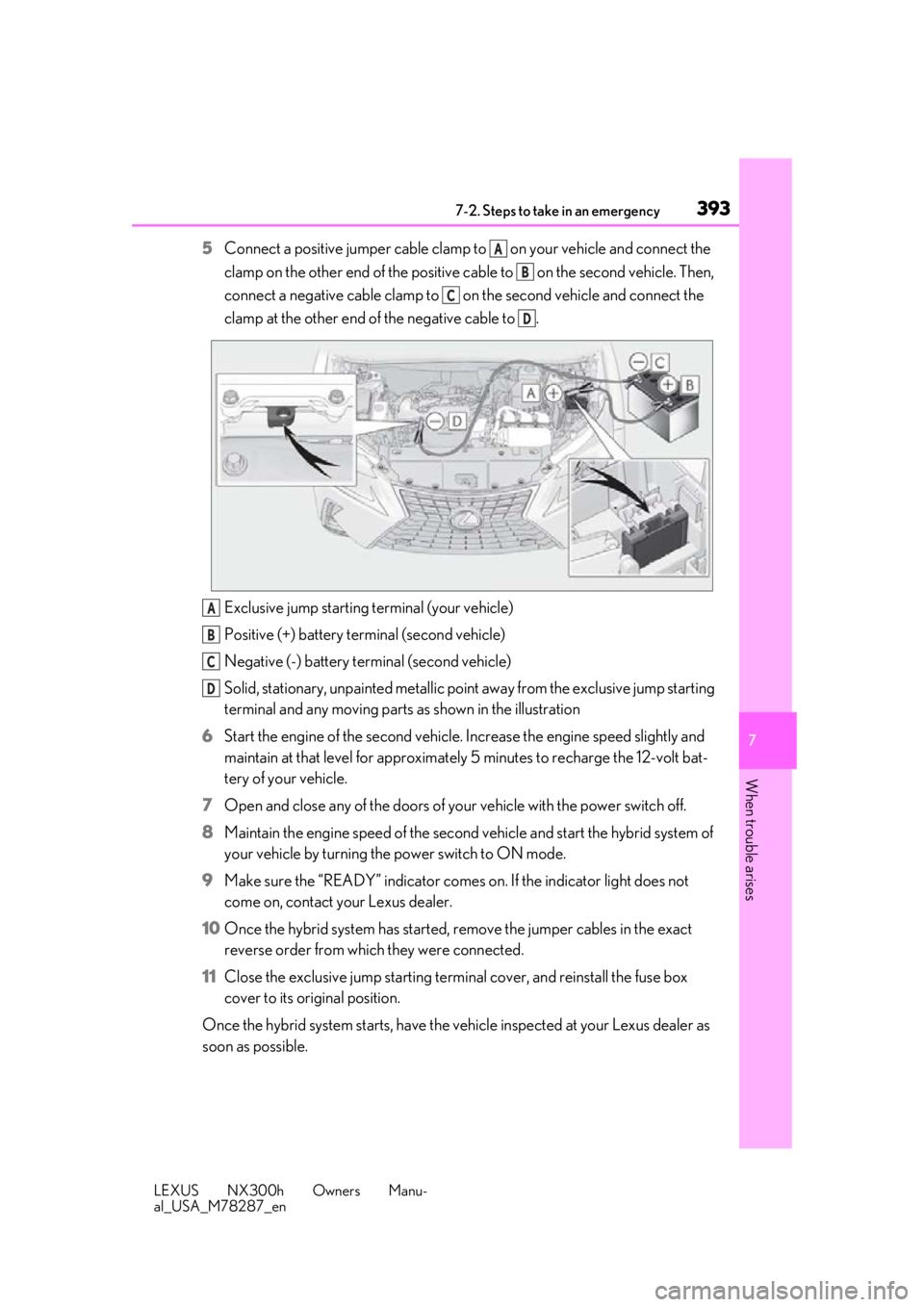 LEXUS NX300H 2019 Owners Manual 3937-2. Steps to take in an emergency
LEXUS NX300h Owners Manu-
al_USA_M78287_en
7
When trouble arises
5 Connect a positive jumper cable clamp to on your vehicle and connect the
clamp on the other LEXUS NX300H 2019 Owners Manual 3937-2. Steps to take in an emergency
LEXUS NX300h Owners Manu-
al_USA_M78287_en
7
When trouble arises
5 Connect a positive jumper cable clamp to on your vehicle and connect the
clamp on the other