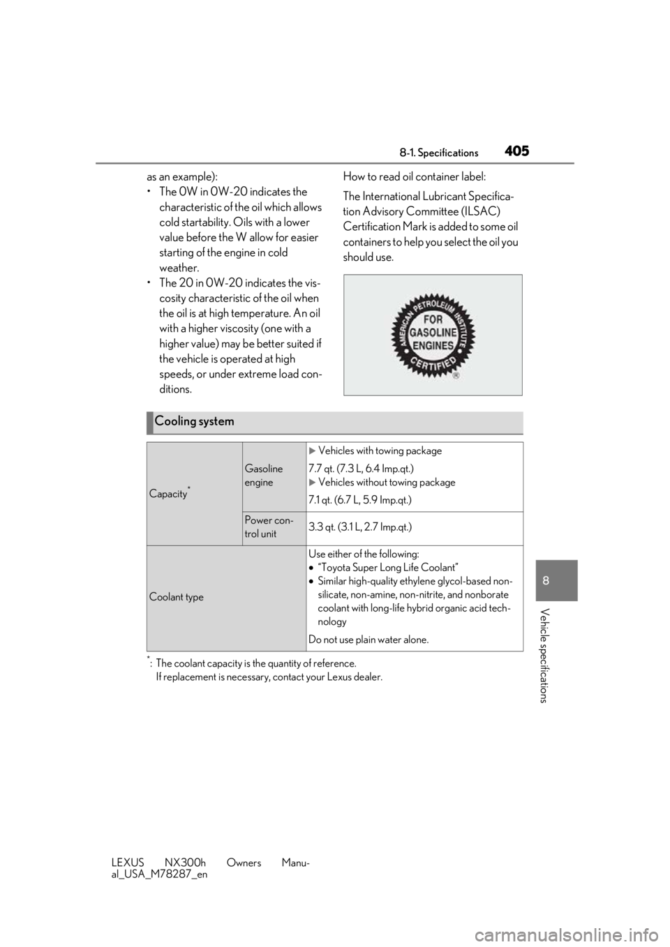 LEXUS NX300H 2019 Owners Manual 4058-1. Specifications
LEXUS NX300h Owners Manu-
al_USA_M78287_en
8
Vehicle specifications
as an example):
• The 0W in 0W-20 indicates the characteristic of the oil which allows
cold startability. LEXUS NX300H 2019 Owners Manual 4058-1. Specifications
LEXUS NX300h Owners Manu-
al_USA_M78287_en
8
Vehicle specifications
as an example):
• The 0W in 0W-20 indicates the characteristic of the oil which allows
cold startability.