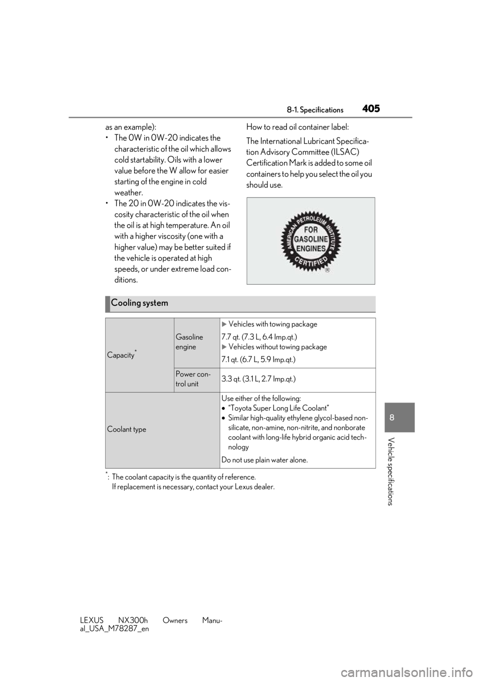 LEXUS NX300H 2019  Owners Manual 4058-1. Specifications
LEXUS NX300h Owners Manu-
al_USA_M78287_en
8
Vehicle specifications
as an example):
• The 0W in 0W-20 indicates the  characteristic of the oil which allows 
cold startability.