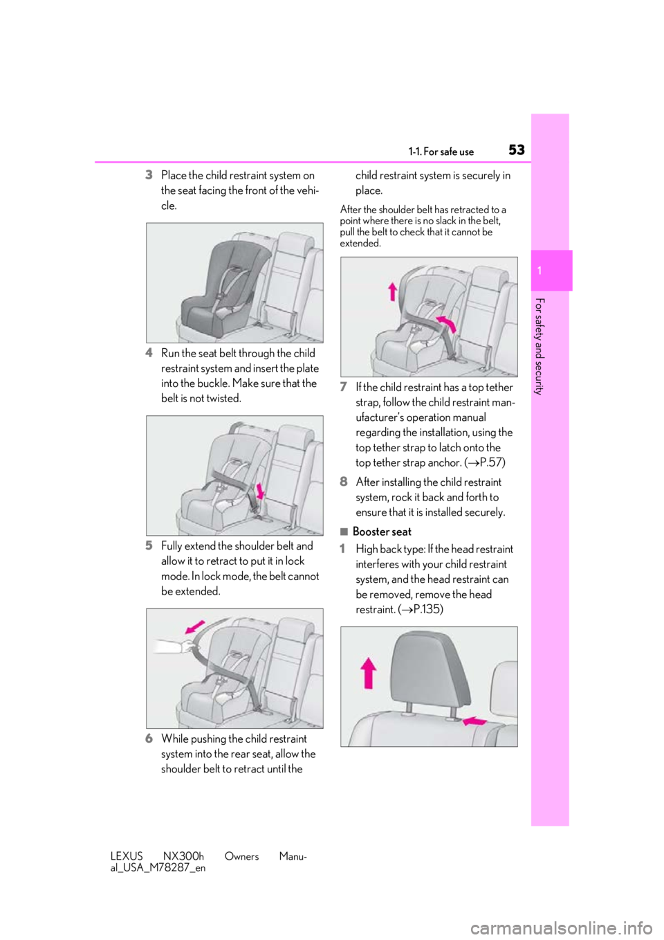 LEXUS NX300H 2019 Workshop Manual 531-1. For safe use
LEXUS NX300h Owners Manu-
al_USA_M78287_en
1
For safety and security
3 Place the child restraint system on
the seat facing the front of the vehi-
cle.
4 Run the seat belt through LEXUS NX300H 2019 Workshop Manual 531-1. For safe use
LEXUS NX300h Owners Manu-
al_USA_M78287_en
1
For safety and security
3 Place the child restraint system on
the seat facing the front of the vehi-
cle.
4 Run the seat belt through