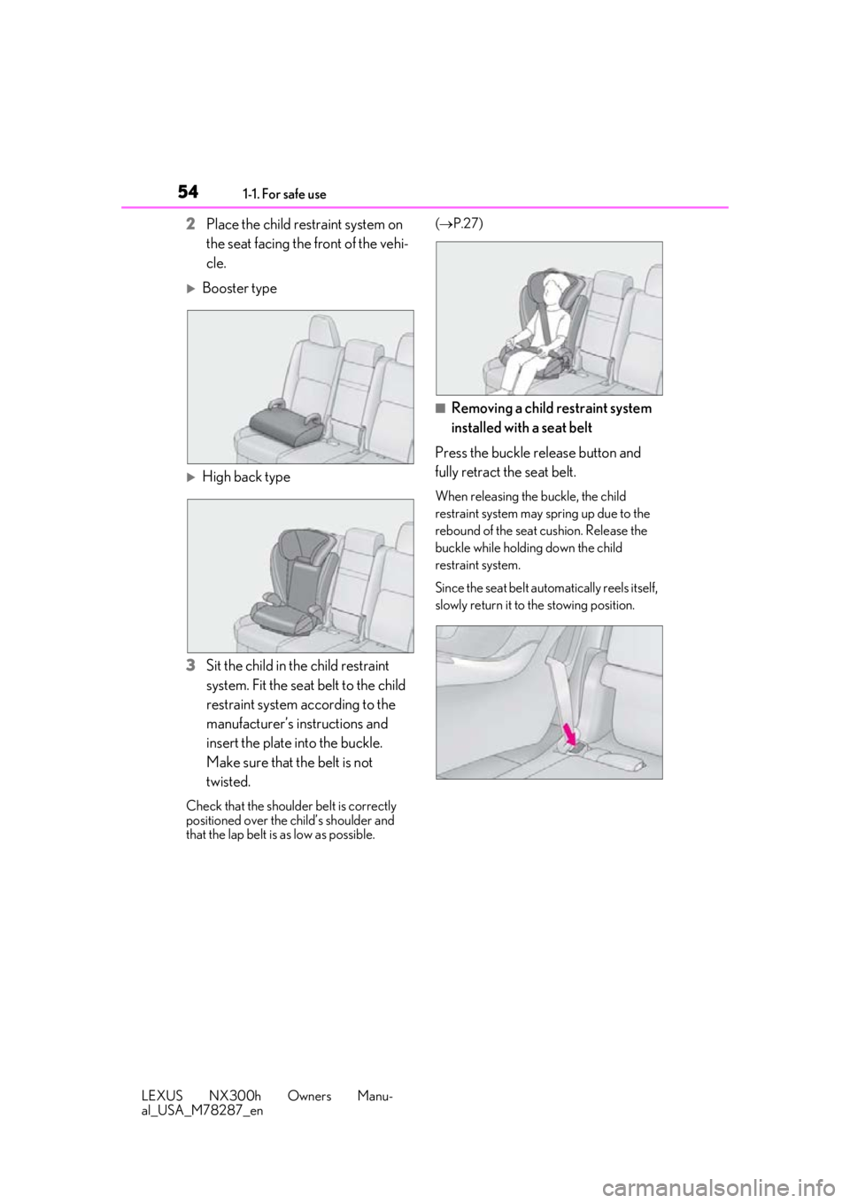 LEXUS NX300H 2019 Owners Manual 541-1. For safe use
LEXUS NX300h Owners Manu-
al_USA_M78287_en
2Place the child restraint system on
the seat facing the front of the vehi-
cle.
Booster type
High back type
3 Sit the child in th LEXUS NX300H 2019 Owners Manual 541-1. For safe use
LEXUS NX300h Owners Manu-
al_USA_M78287_en
2Place the child restraint system on
the seat facing the front of the vehi-
cle.
Booster type
High back type
3 Sit the child in th