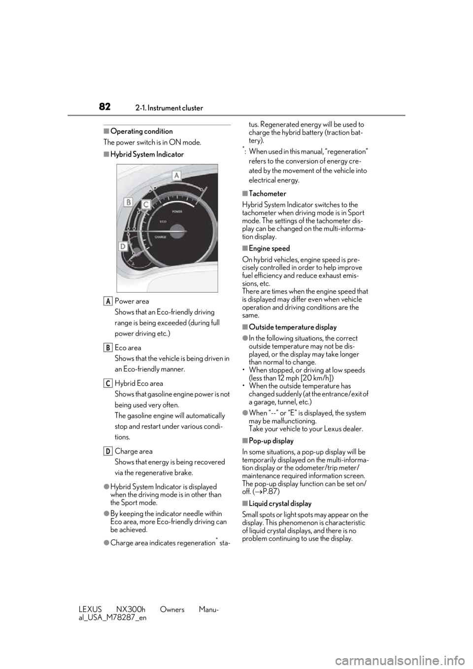 LEXUS NX300H 2019 User Guide 822-1. Instrument cluster
LEXUS NX300h Owners Manu-
al_USA_M78287_en
■Operating condition
The power switch is in ON mode.
■Hybrid System Indicator
Power area
Shows that an Eco-friendly driving
ra LEXUS NX300H 2019 User Guide 822-1. Instrument cluster
LEXUS NX300h Owners Manu-
al_USA_M78287_en
■Operating condition
The power switch is in ON mode.
■Hybrid System Indicator
Power area
Shows that an Eco-friendly driving
ra