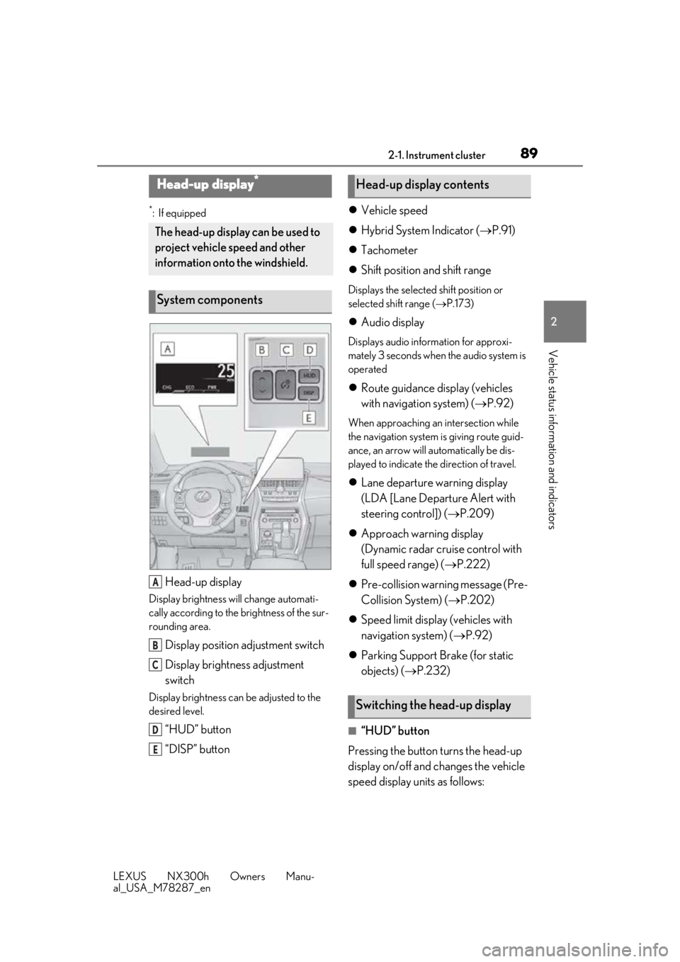 LEXUS NX300H 2019 Manual Online 892-1. Instrument cluster
LEXUS NX300h Owners Manu-
al_USA_M78287_en
2
Vehicle status information and indicators
*:If equipped
Head-up display
Display brightness will change automati-
cally according LEXUS NX300H 2019 Manual Online 892-1. Instrument cluster
LEXUS NX300h Owners Manu-
al_USA_M78287_en
2
Vehicle status information and indicators
*:If equipped
Head-up display
Display brightness will change automati-
cally according