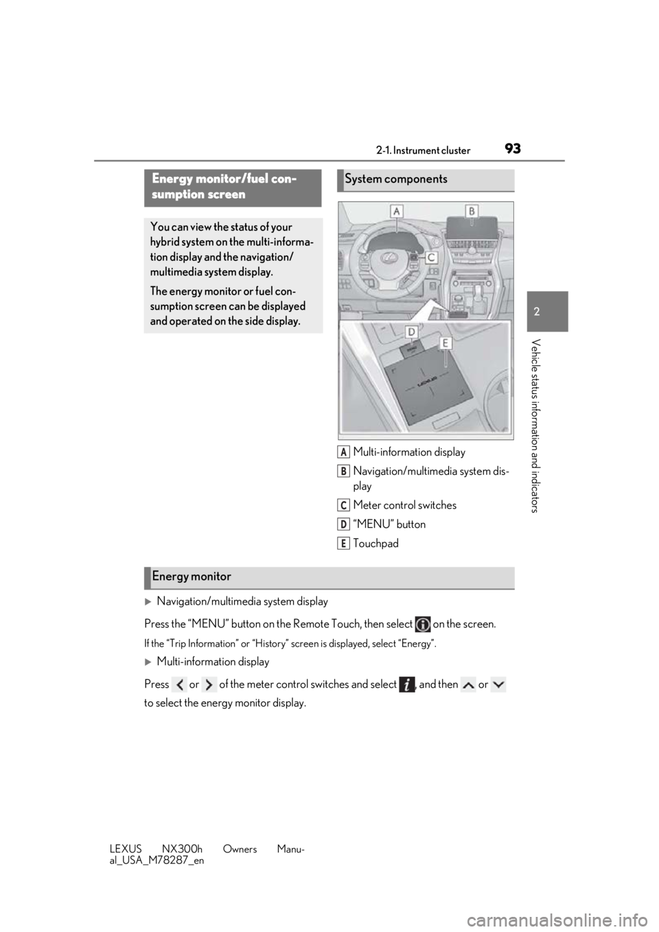 LEXUS NX300H 2019 Owners Manual 932-1. Instrument cluster
LEXUS NX300h Owners Manu-
al_USA_M78287_en
2
Vehicle status information and indicators
Multi-information display
Navigation/multimedia system dis-
play
Meter control switches LEXUS NX300H 2019 Owners Manual 932-1. Instrument cluster
LEXUS NX300h Owners Manu-
al_USA_M78287_en
2
Vehicle status information and indicators
Multi-information display
Navigation/multimedia system dis-
play
Meter control switches