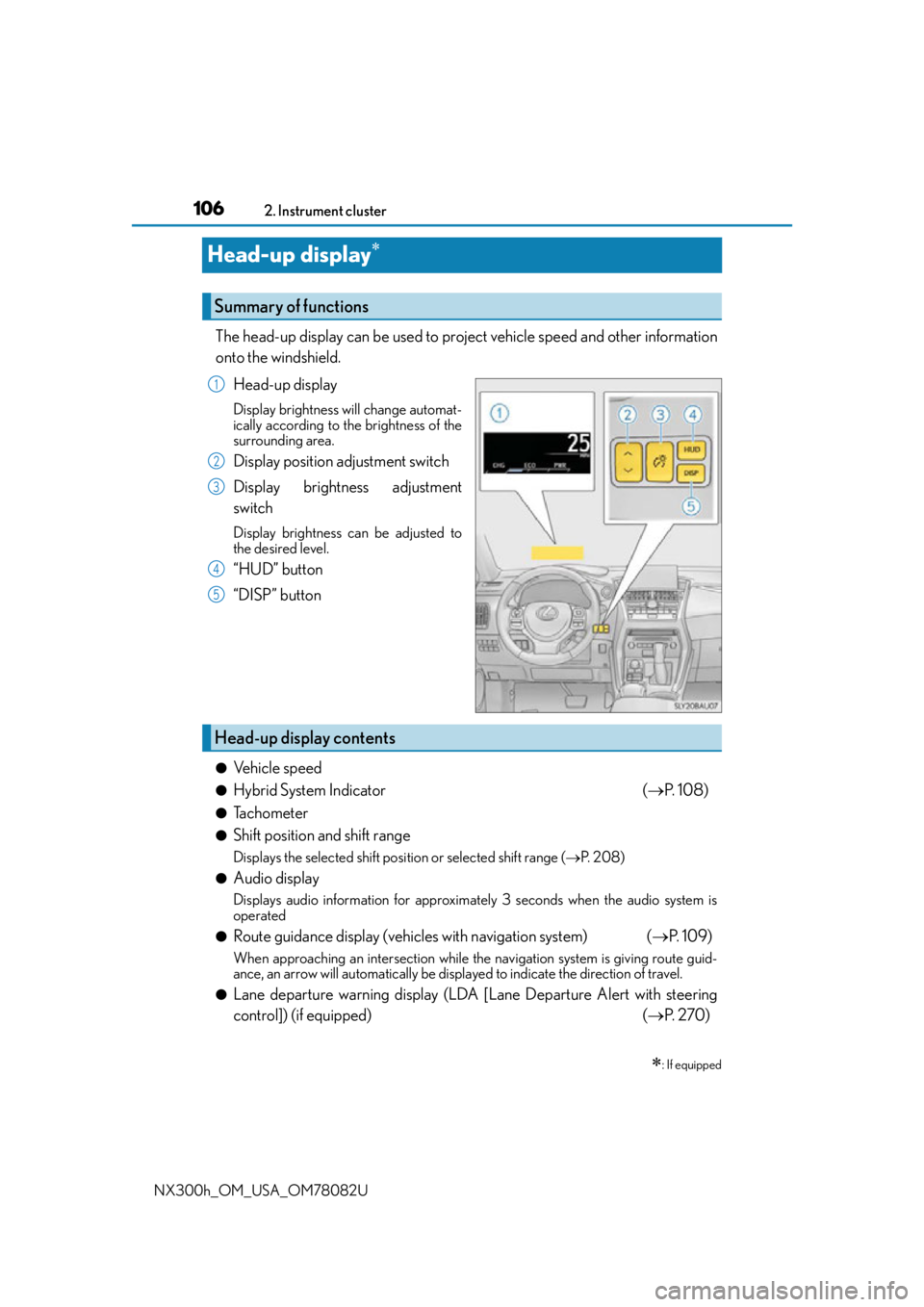 LEXUS NX300H 2016 Owners Manual 1062. Instrument cluster
NX300h_OM_USA_OM78082U
Head-up display
The head-up display can be used to proj ect vehicle speed and other information
onto the windshield.
Head-up display
Display brightne LEXUS NX300H 2016 Owners Manual 1062. Instrument cluster
NX300h_OM_USA_OM78082U
Head-up display
The head-up display can be used to proj ect vehicle speed and other information
onto the windshield.
Head-up display
Display brightne